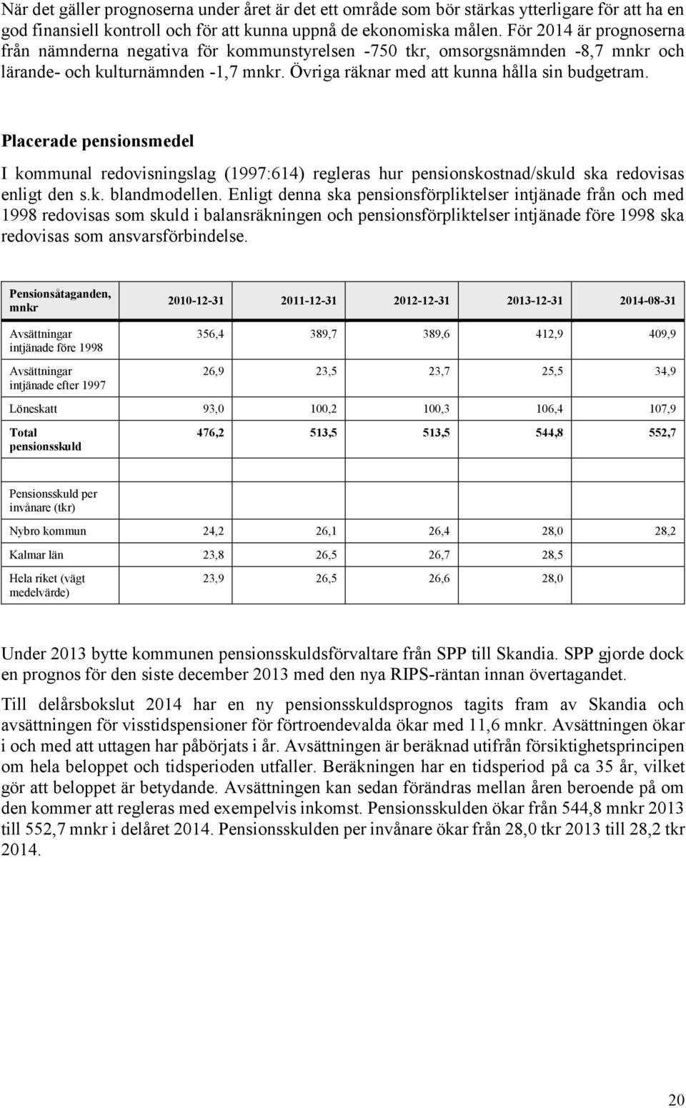 Placerade pensionsmedel I kommunal redovisningslag (1997:614) regleras hur pensionskostnad/skuld ska redovisas enligt den s.k. blandmodellen.