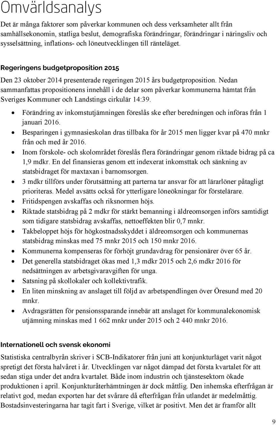 Nedan sammanfattas propositionens innehåll i de delar som påverkar kommunerna hämtat från Sveriges Kommuner och Landstings cirkulär 14:39.