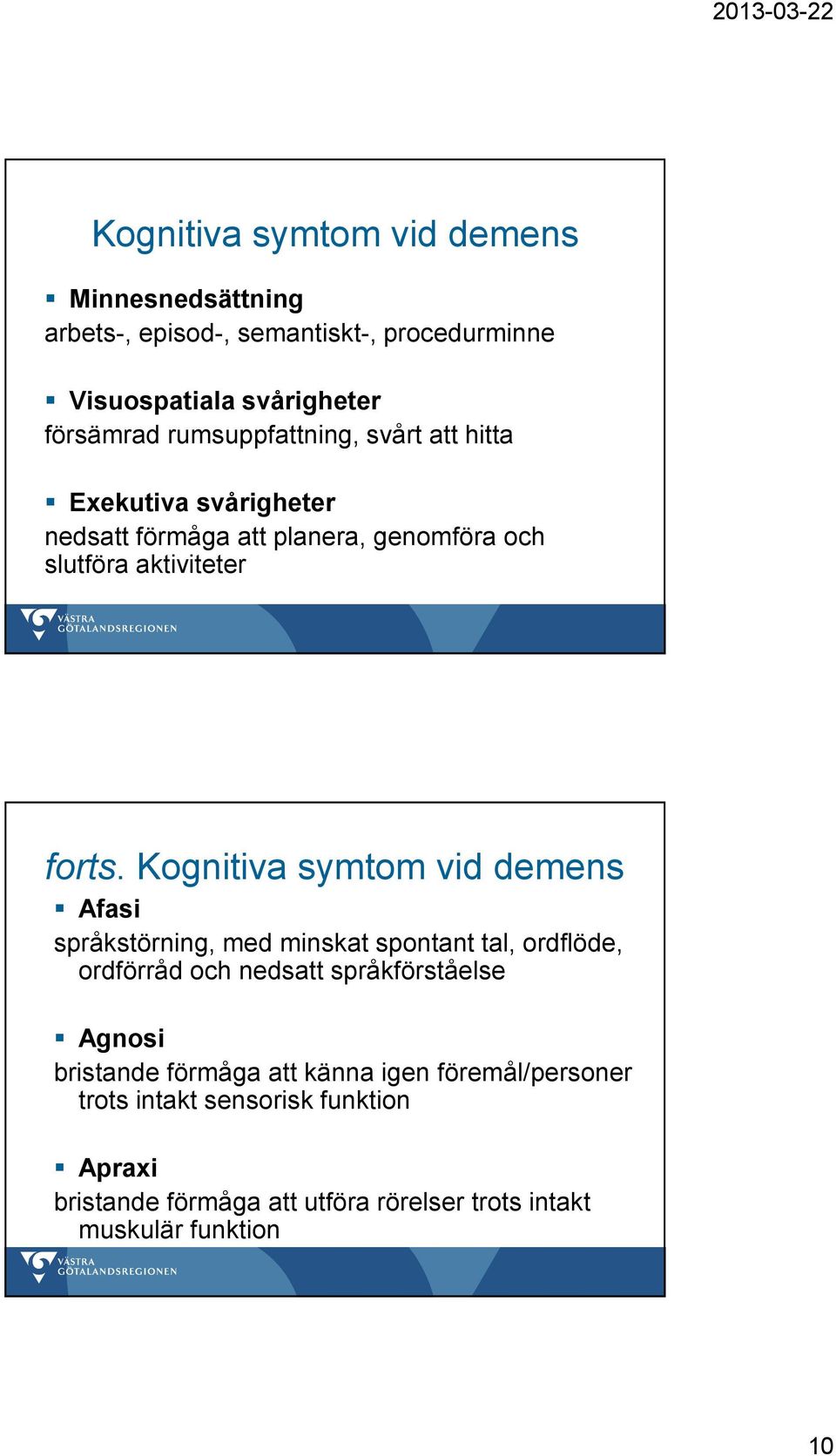 Kognitiva symtom vid demens Afasi språkstörning, med minskat spontant tal, ordflöde, ordförråd och nedsatt språkförståelse Agnosi