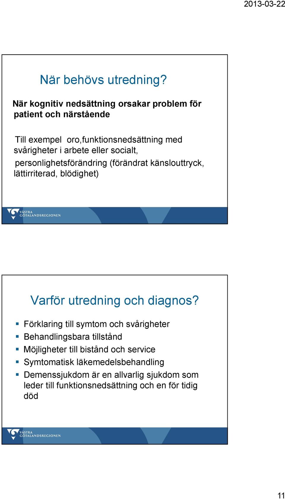 arbete eller socialt, personlighetsförändring (förändrat känslouttryck, lättirriterad, blödighet) Varför utredning och diagnos?