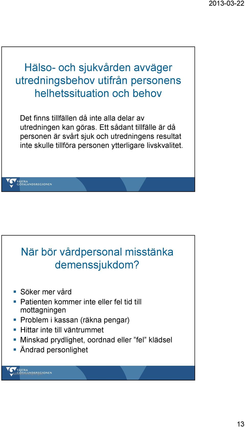 Ett sådant tillfälle är då personen är svårt sjuk och utredningens resultat inte skulle tillföra personen ytterligare livskvalitet.