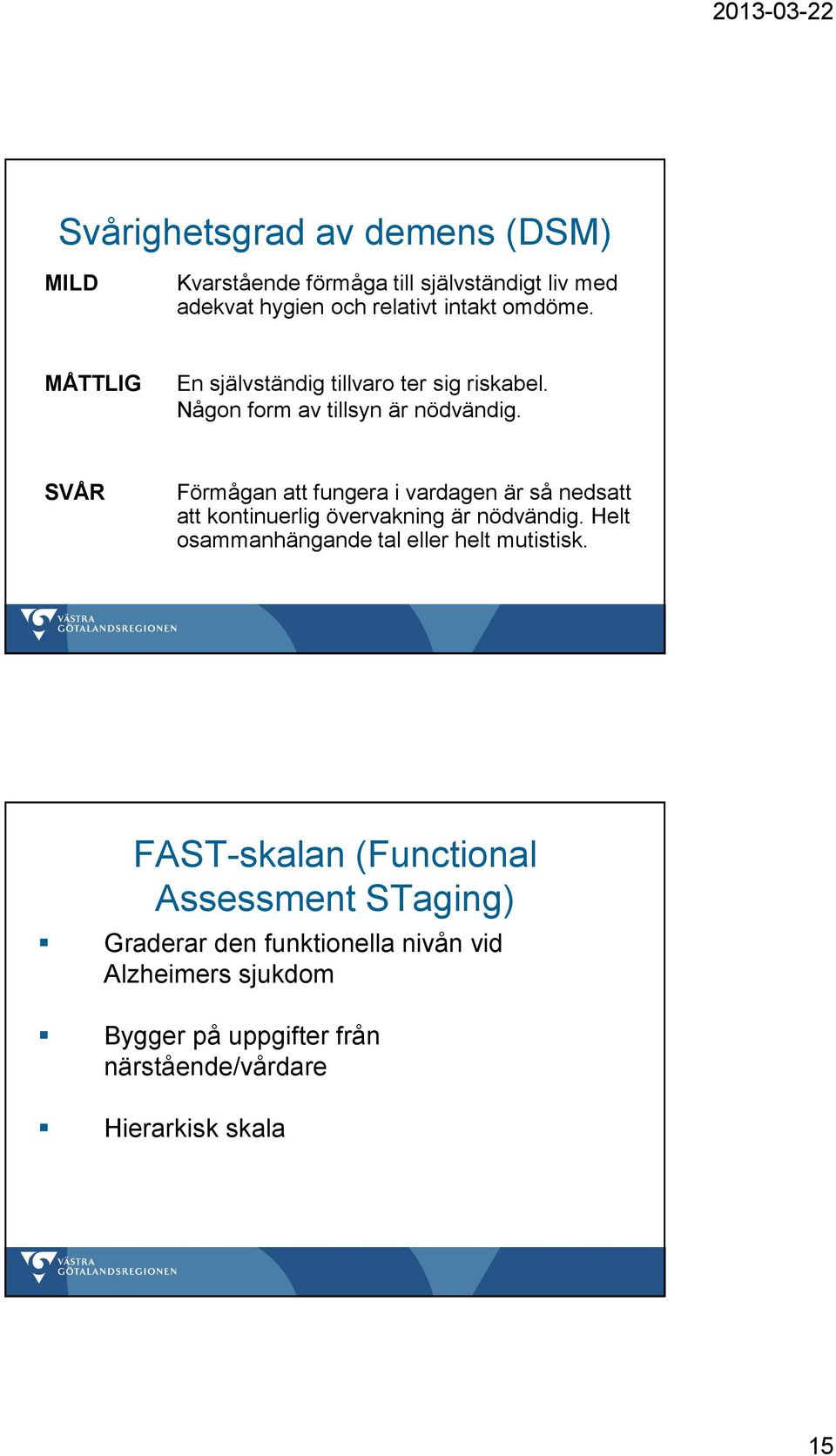 SVÅR Förmågan att fungera i vardagen är så nedsatt att kontinuerlig övervakning är nödvändig.