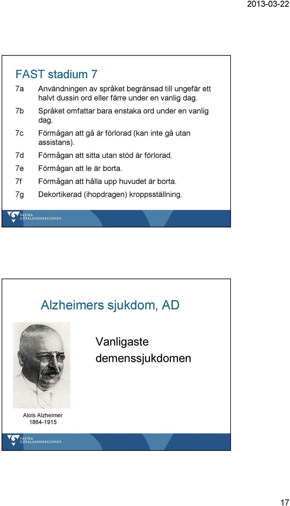 Förmågan att gå är förlorad (kan inte gå utan assistans). Förmågan att sitta utan stöd är förlorad.