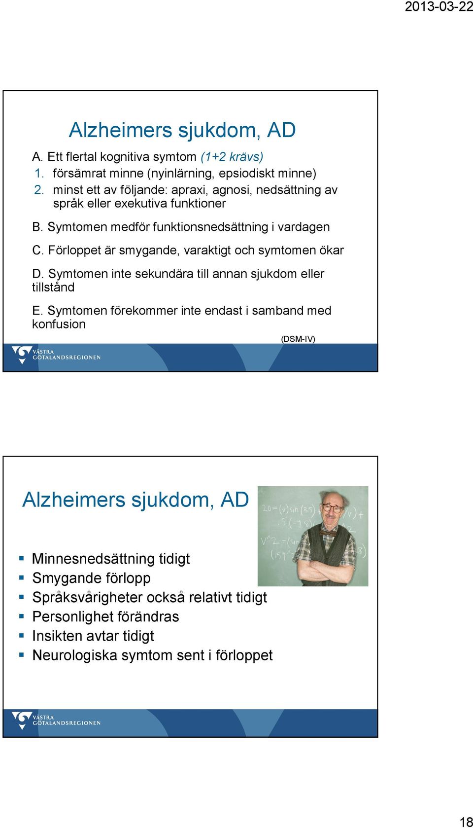 Förloppet är smygande, varaktigt och symtomen ökar D. Symtomen inte sekundära till annan sjukdom eller tillstånd E.