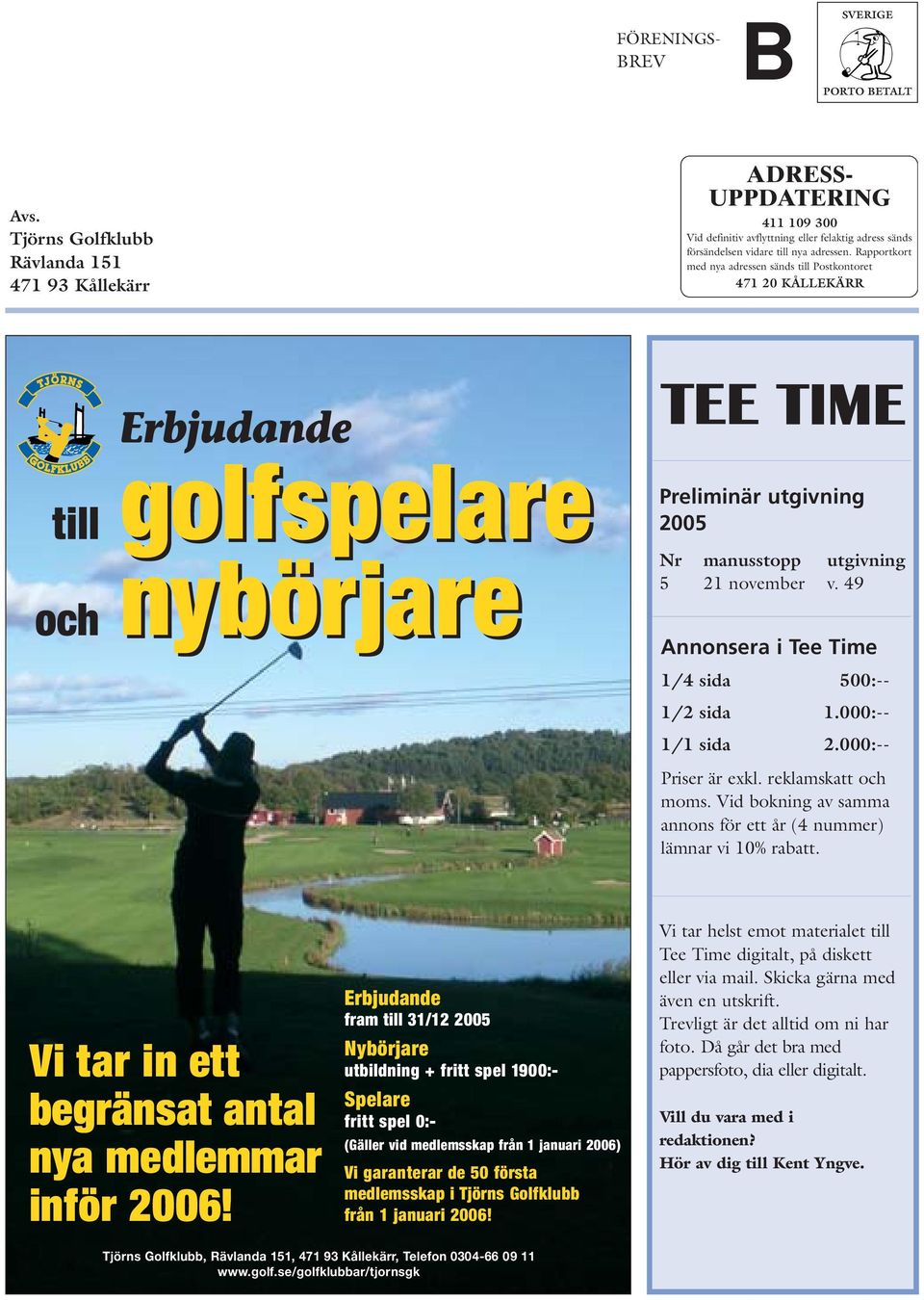 Rapportkort med nya adressen sänds till Postkontoret 471 20 KÅLLEKÄRR till och Erbjudande golfspelare nybörjare Preliminär utgivning 2005 Nr manusstopp utgivning 5 21 november v.