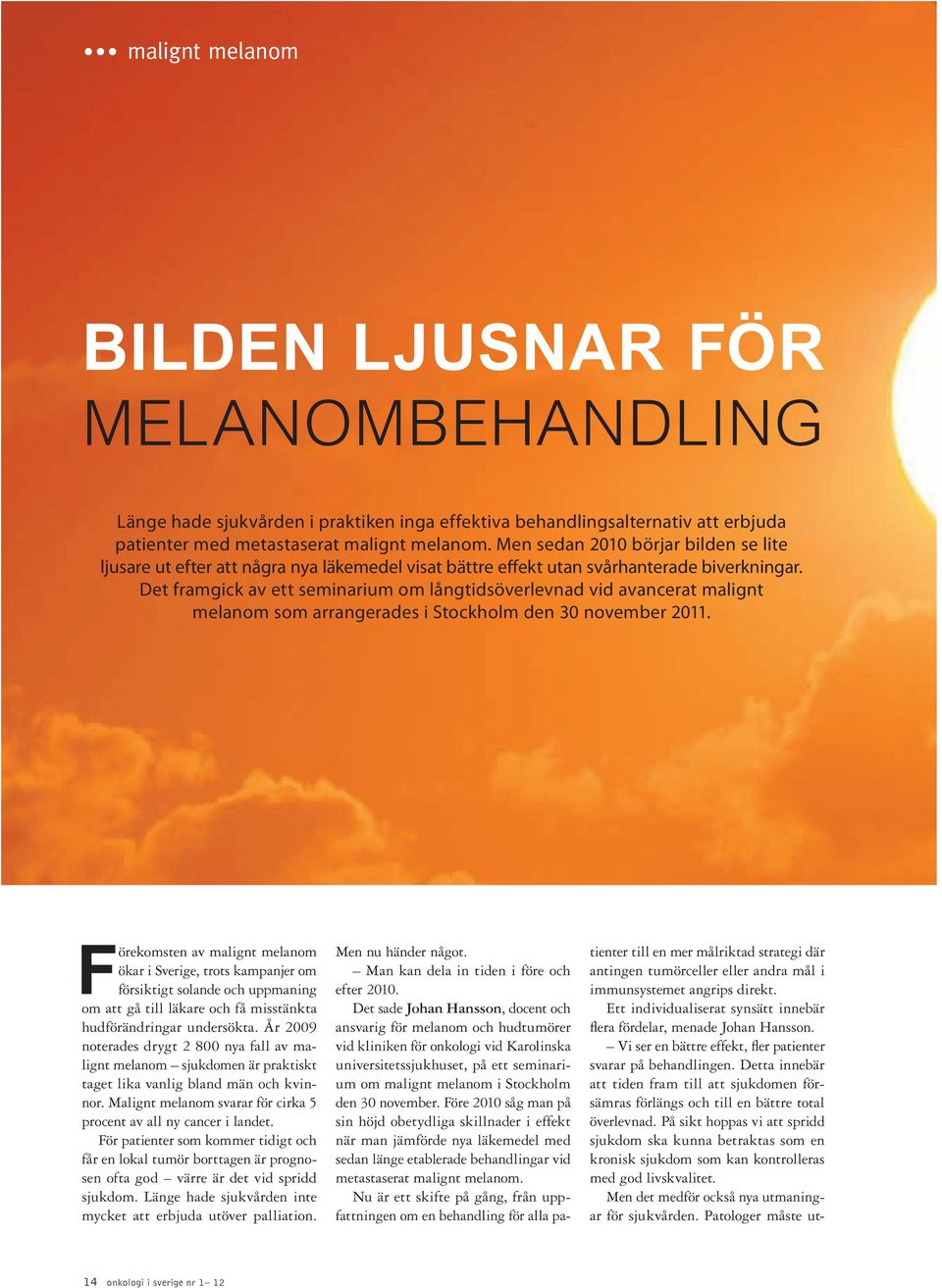 Det framgick av ett seminarium om långtidsöverlevnad vid avancerat malignt melanom som arrangerades i Stockholm den 30 november 2011.