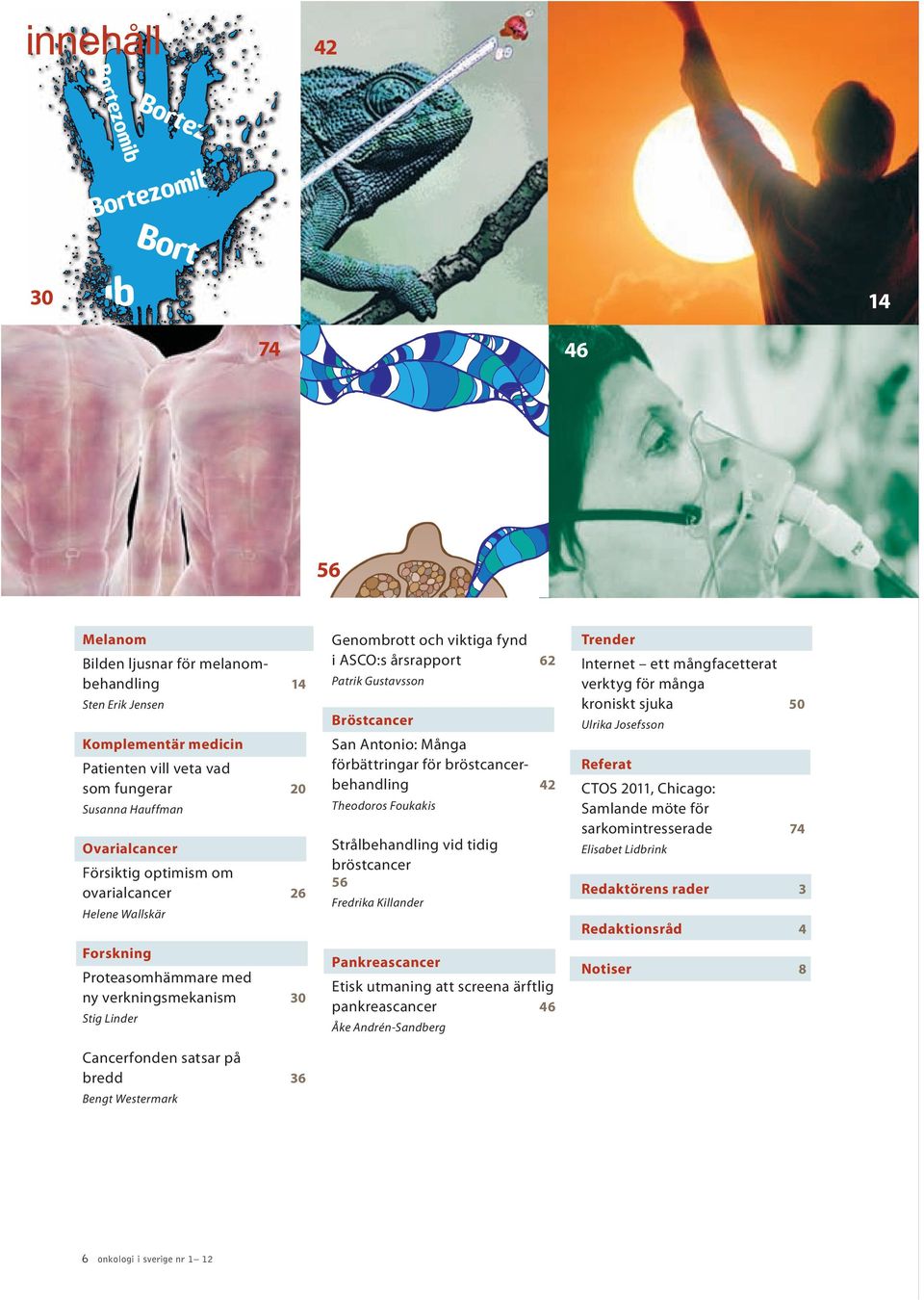 optimism om ovarialcancer 26 Helene Wallskär Forskning Proteasomhämmare med ny verkningsmekanism Bengt Westermark 6 onkologi i sverige nr 1 12 Fredrika Killander Pankreascancer 30 Stig Linder