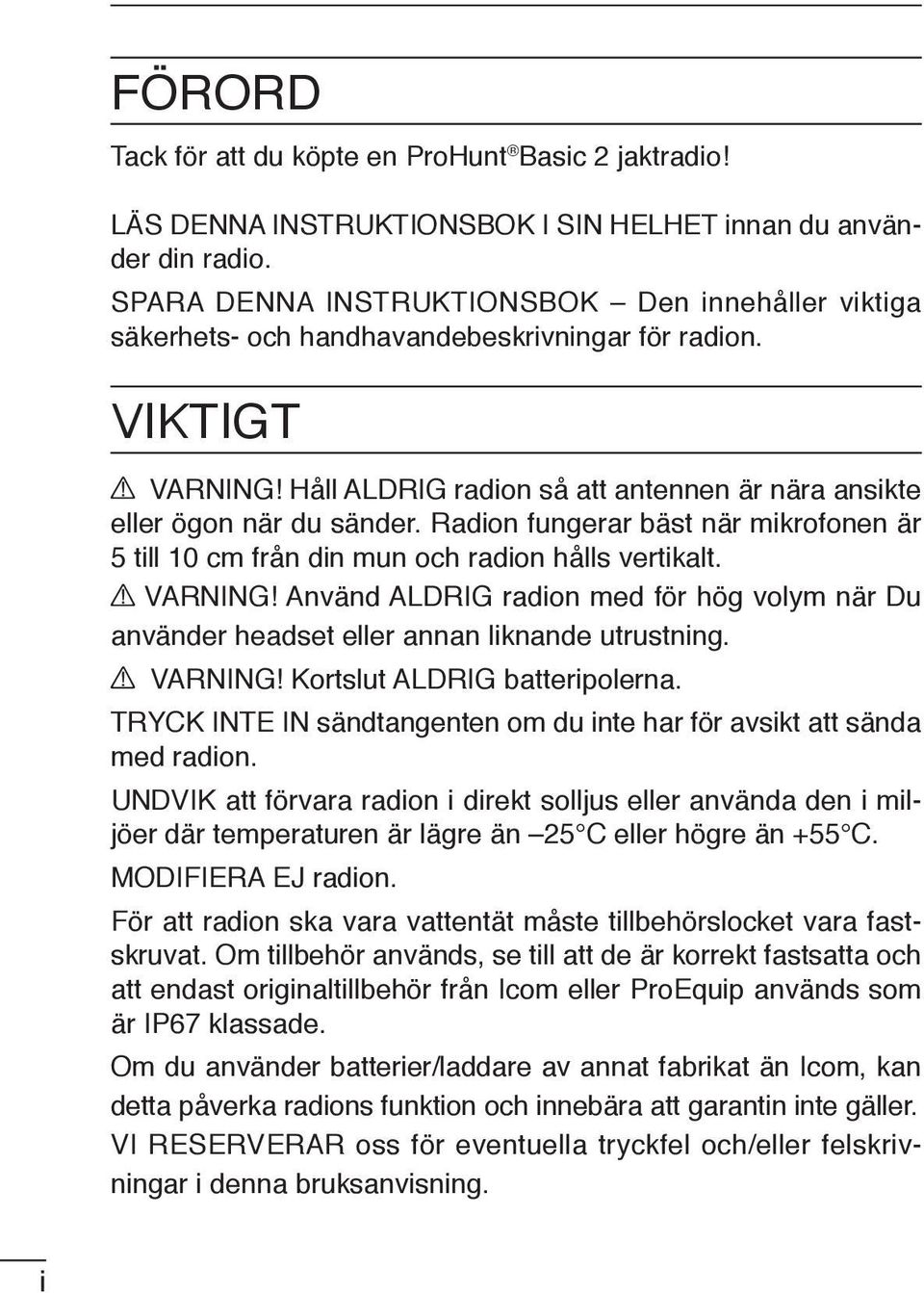 Radion fungerar bäst när mikrofonen är 5 till 10 cm från din mun och radion hålls vertikalt. VARNING! Använd ALDRIG radion med för hög volym när Du använder headset eller annan liknande utrustning.