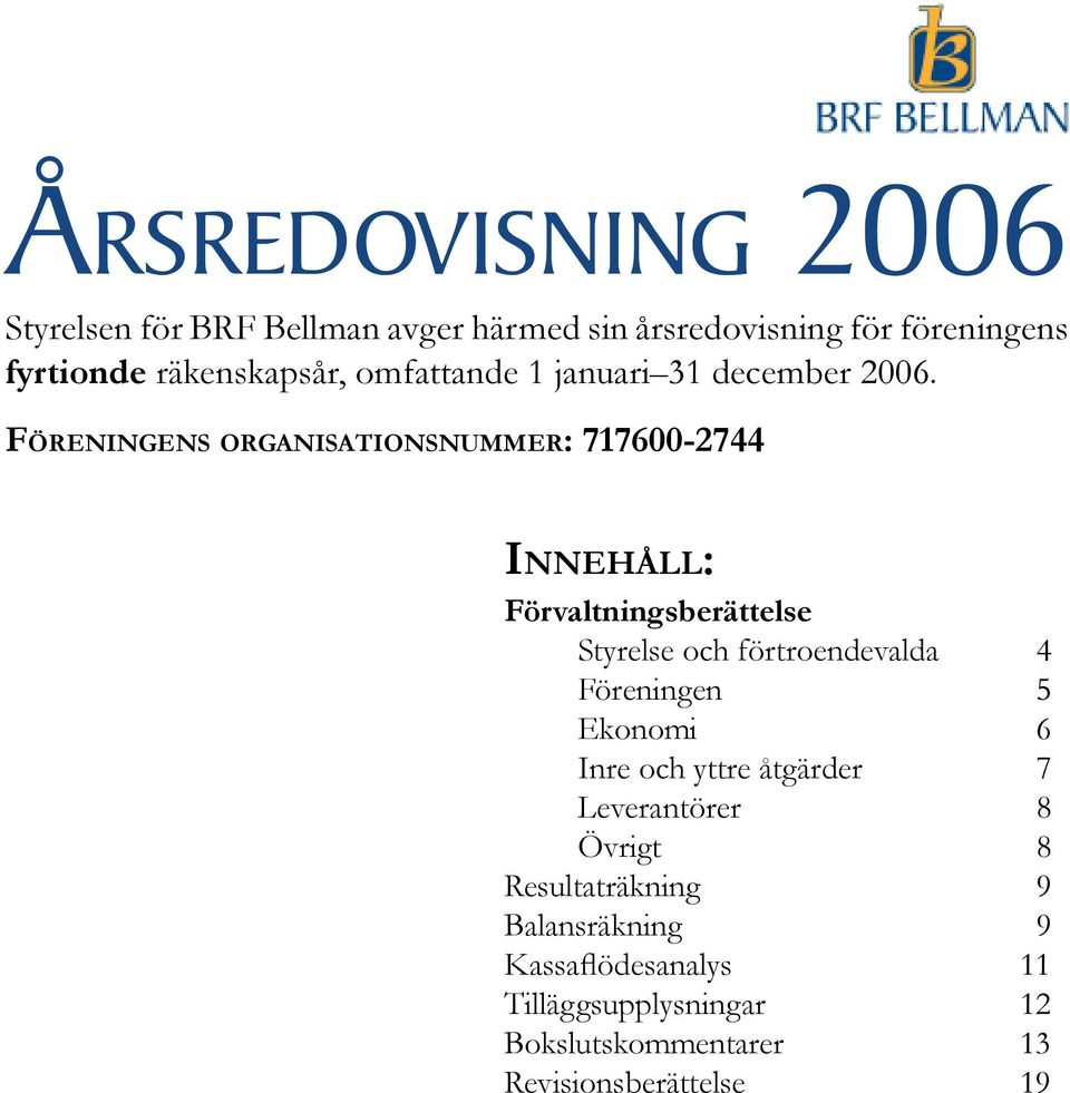 Föreningens organisationsnummer: 717600-2744 Innehåll: Förvaltningsberättelse Styrelse och förtroendevalda 4