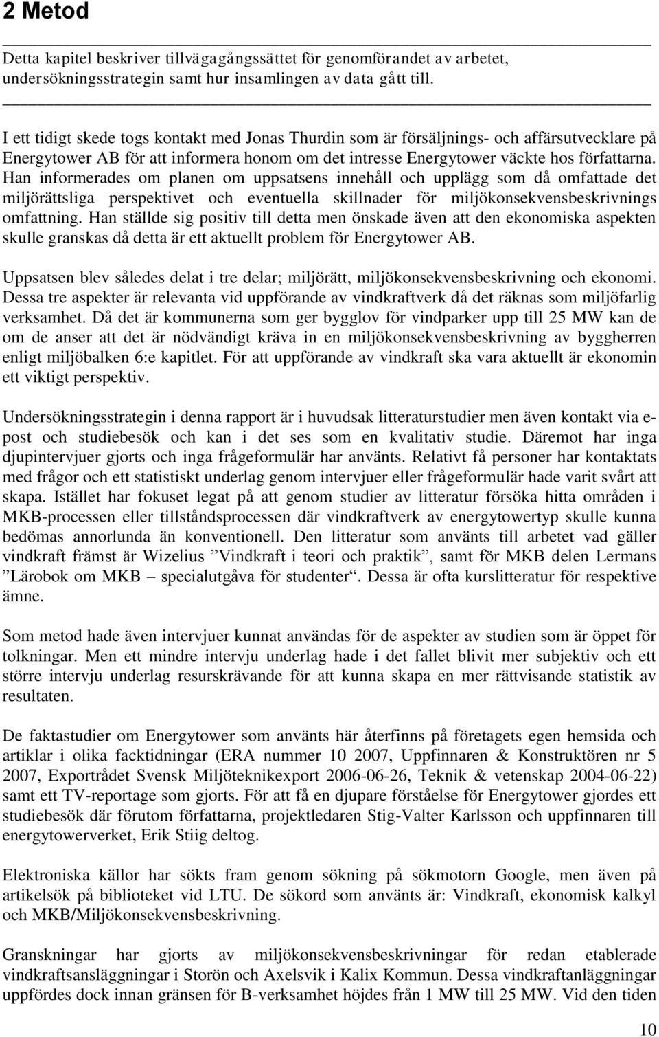 Han informerades om planen om uppsatsens innehåll och upplägg som då omfattade det miljörättsliga perspektivet och eventuella skillnader för miljökonsekvensbeskrivnings omfattning.