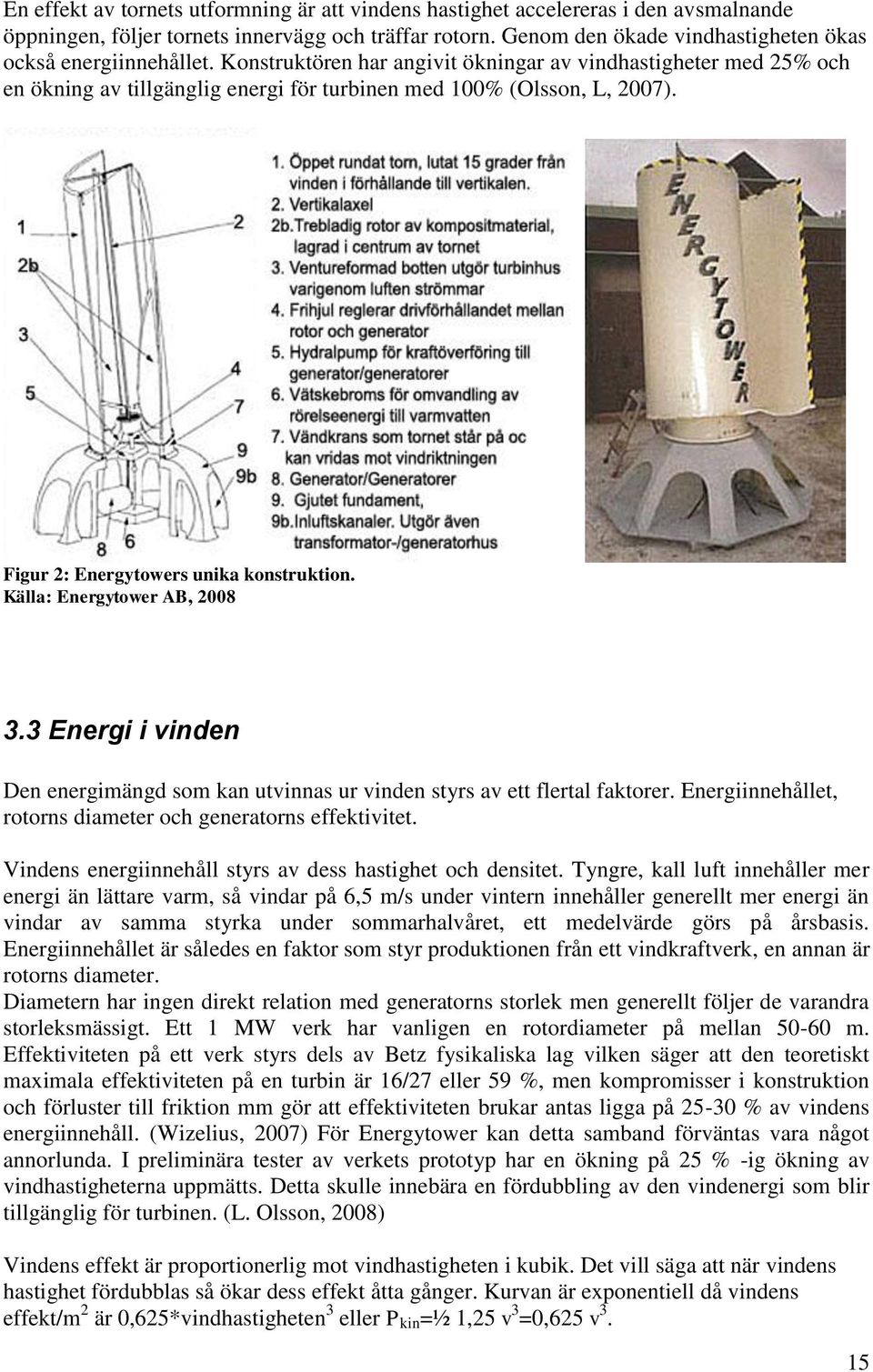 Figur 2: Energytowers unika konstruktion. Källa: Energytower AB, 2008 3.3 Energi i vinden Den energimängd som kan utvinnas ur vinden styrs av ett flertal faktorer.
