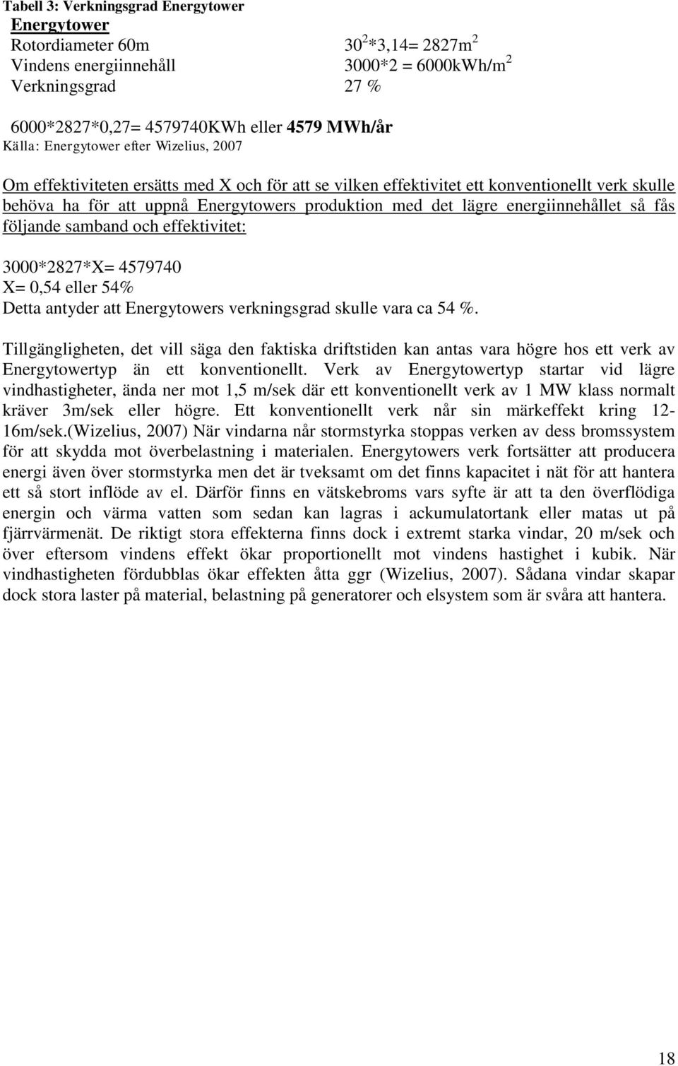 energiinnehållet så fås följande samband och effektivitet: 3000*2827*X= 4579740 X= 0,54 eller 54% Detta antyder att Energytowers verkningsgrad skulle vara ca 54 %.