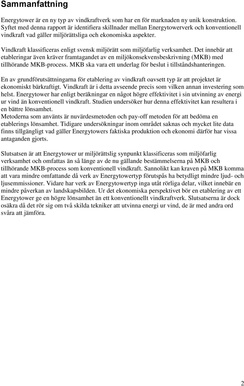 Vindkraft klassificeras enligt svensk miljörätt som miljöfarlig verksamhet. Det innebär att etableringar även kräver framtagandet av en miljökonsekvensbeskrivning (MKB) med tillhörande MKB-process.