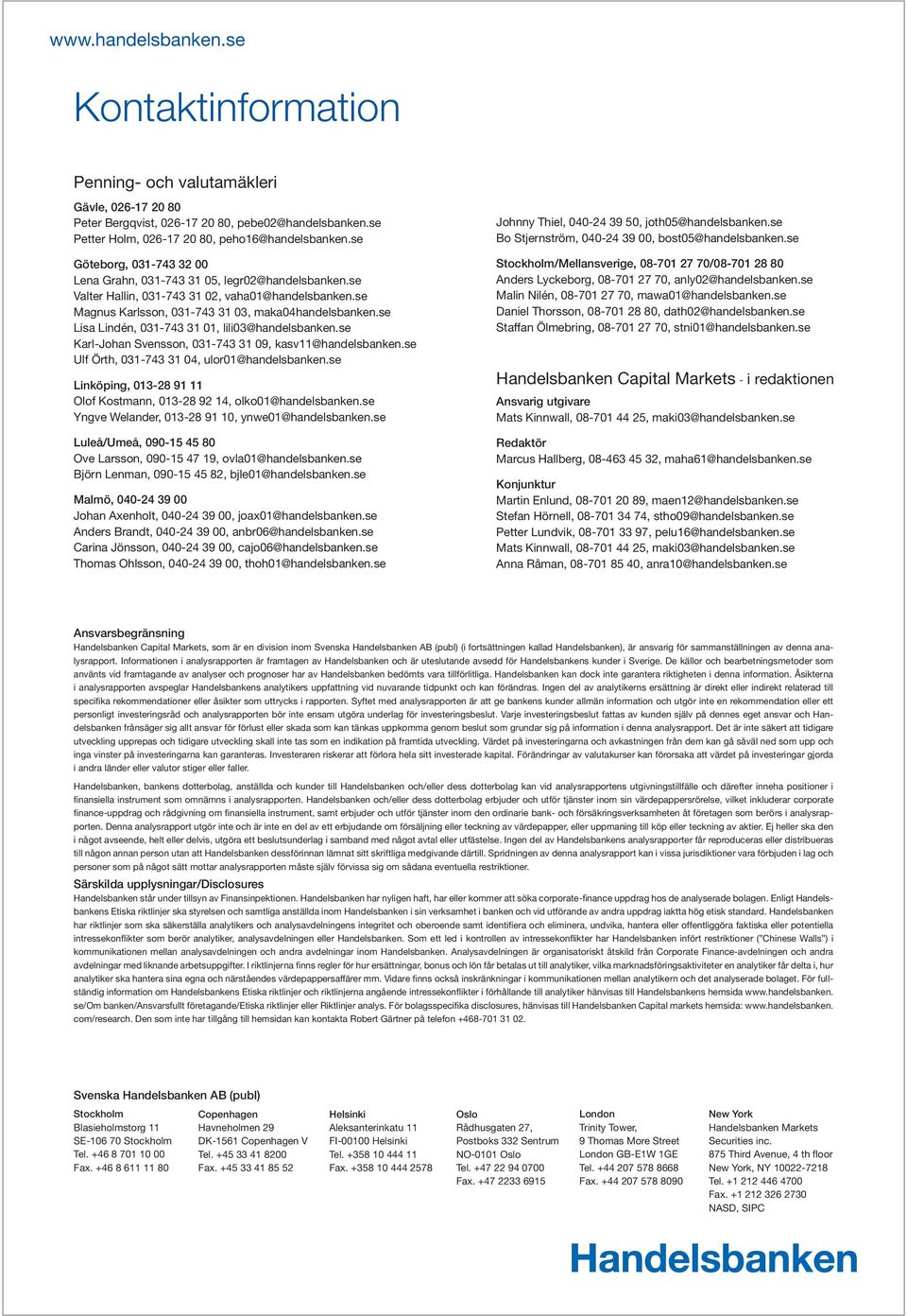 se Lisa Lindén, 031-743 31 01, lili03@handelsbanken.se Karl-Johan Svensson, 031-743 31 09, kasv11@handelsbanken.se Ulf Örth, 031-743 31 04, ulor01@handelsbanken.