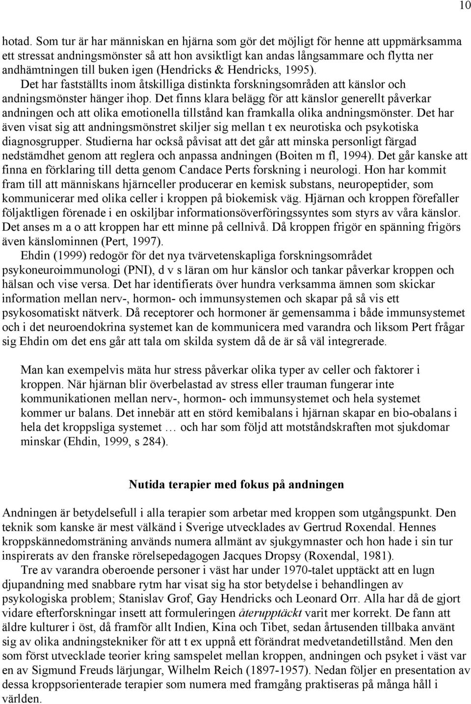 (Hendricks & Hendricks, 1995). Det har fastställts inom åtskilliga distinkta forskningsområden att känslor och andningsmönster hänger ihop.