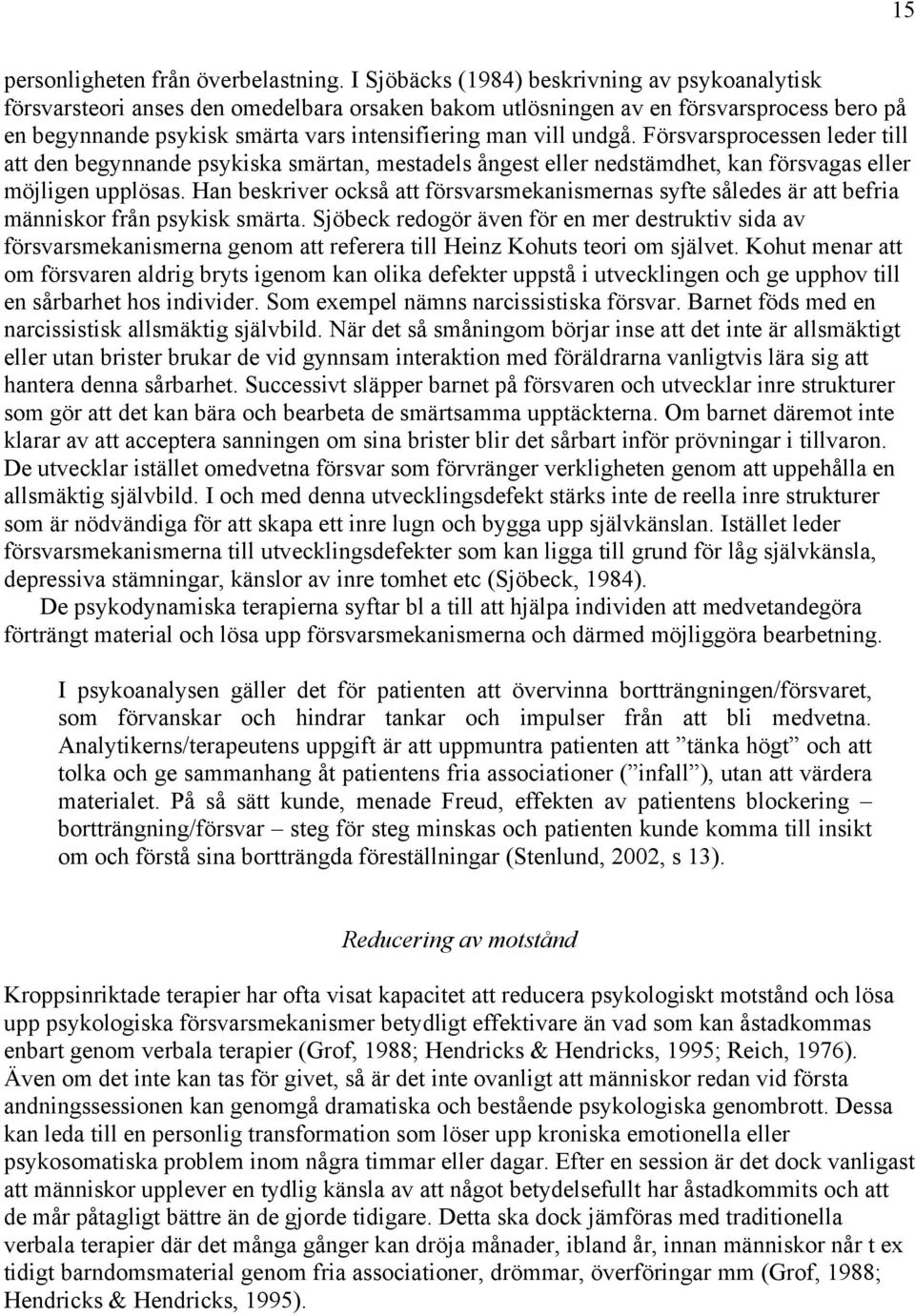 undgå. Försvarsprocessen leder till att den begynnande psykiska smärtan, mestadels ångest eller nedstämdhet, kan försvagas eller möjligen upplösas.