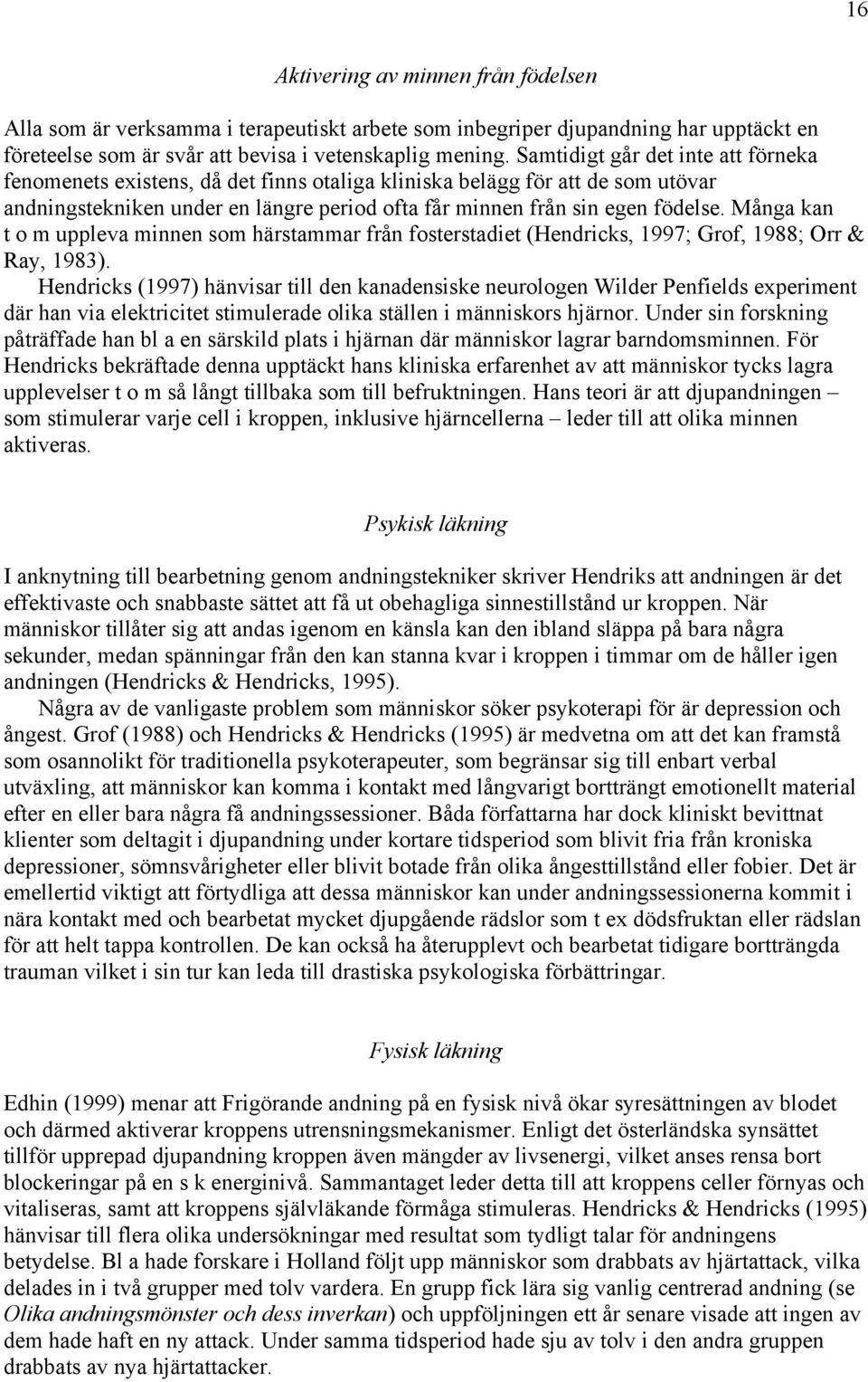 Många kan t o m uppleva minnen som härstammar från fosterstadiet (Hendricks, 1997; Grof, 1988; Orr & Ray, 1983).