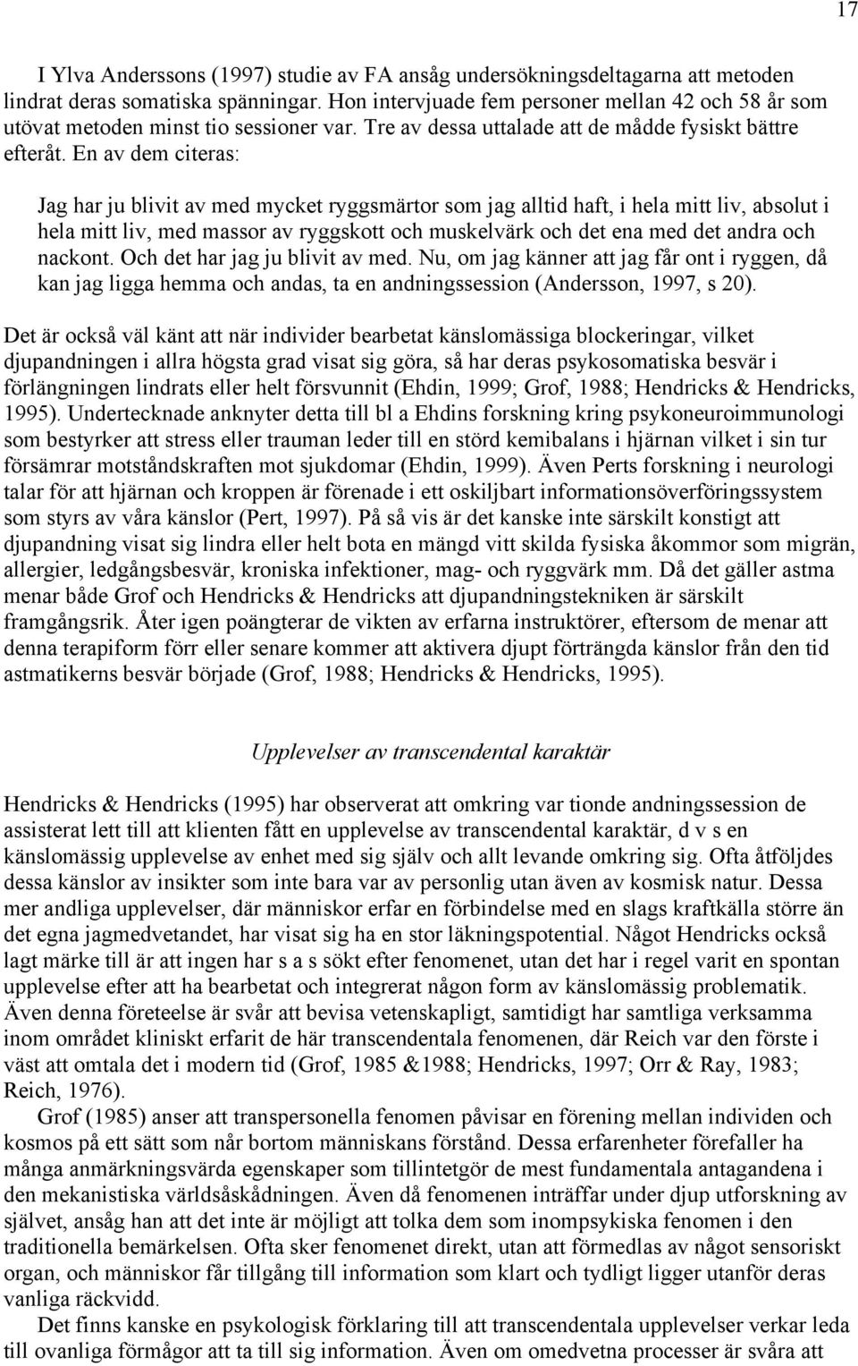 En av dem citeras: Jag har ju blivit av med mycket ryggsmärtor som jag alltid haft, i hela mitt liv, absolut i hela mitt liv, med massor av ryggskott och muskelvärk och det ena med det andra och