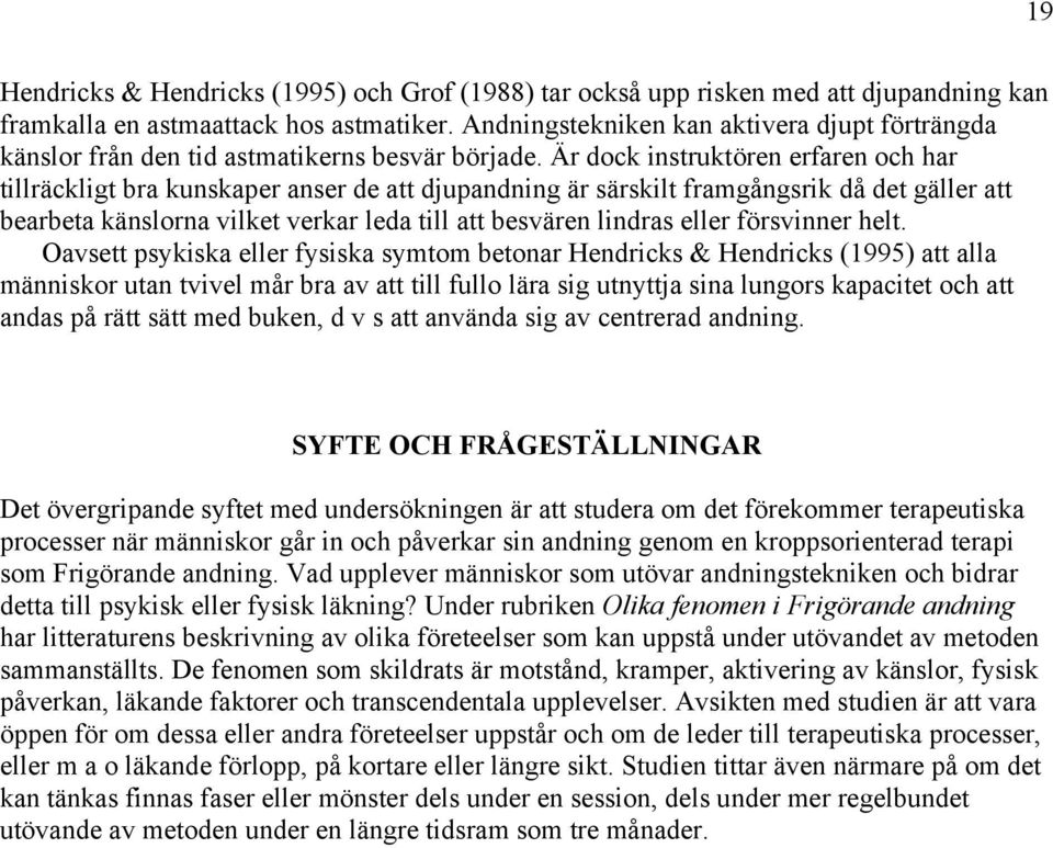 Är dock instruktören erfaren och har tillräckligt bra kunskaper anser de att djupandning är särskilt framgångsrik då det gäller att bearbeta känslorna vilket verkar leda till att besvären lindras