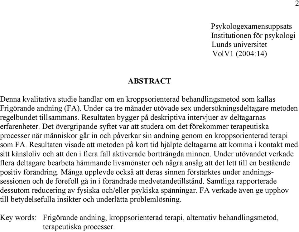 Det övergripande syftet var att studera om det förekommer terapeutiska processer när människor går in och påverkar sin andning genom en kroppsorienterad terapi som FA.