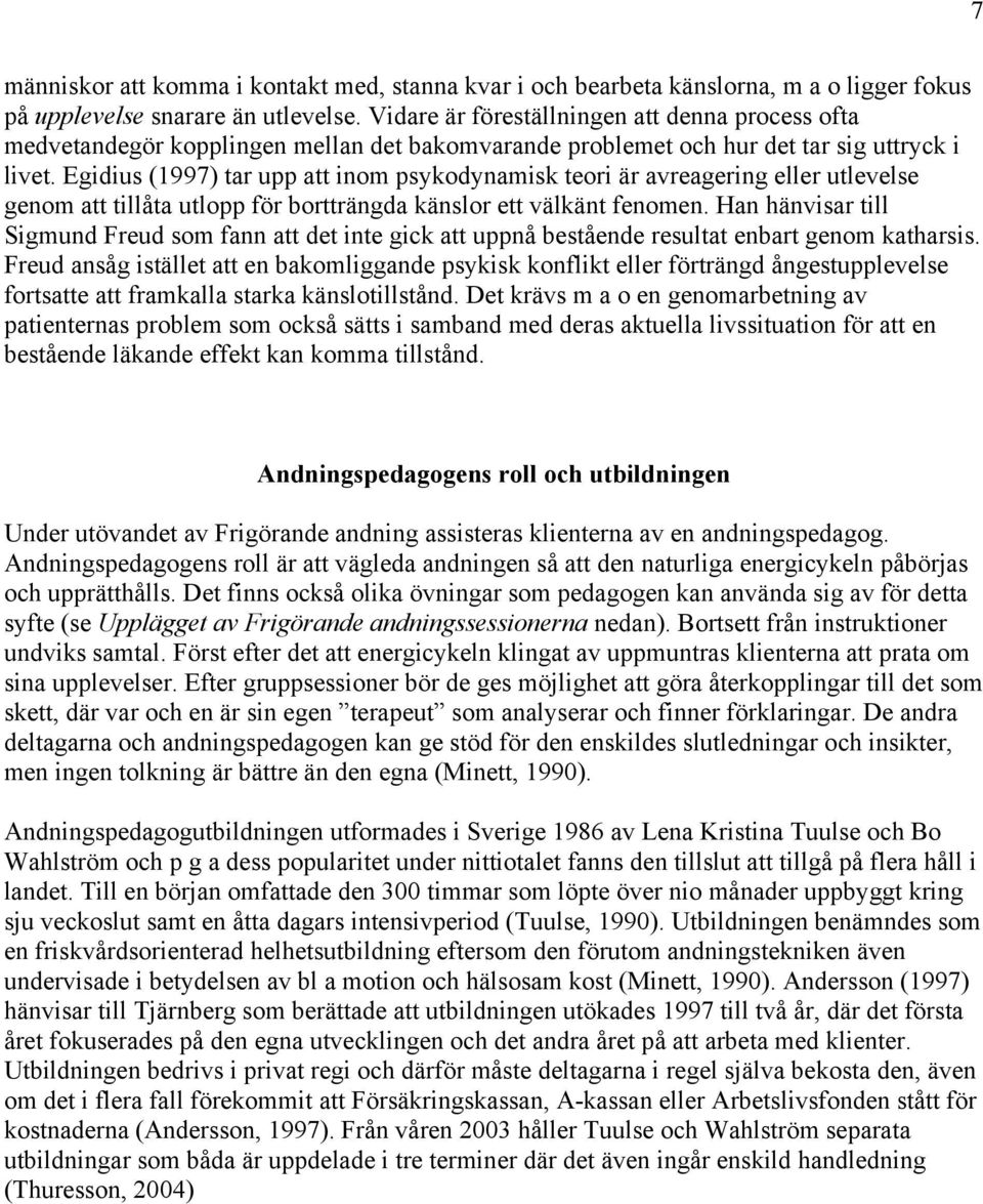 Egidius (1997) tar upp att inom psykodynamisk teori är avreagering eller utlevelse genom att tillåta utlopp för bortträngda känslor ett välkänt fenomen.