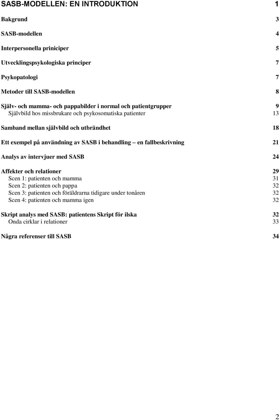 i behandling en fallbeskrivning 21 Analys av intervjuer med SASB 24 Affekter och relationer 29 Scen 1: patienten och mamma 31 Scen 2: patienten och pappa 32 Scen 3: patienten och