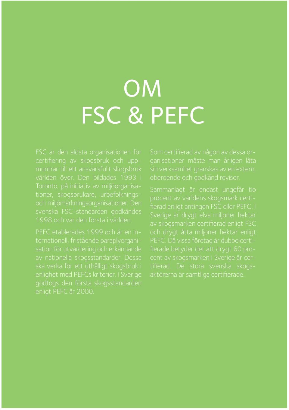 PEFC etablerades 1999 och är en internationell, fristående paraplyorganisation för utvärdering och erkännande av nationella skogsstandarder.