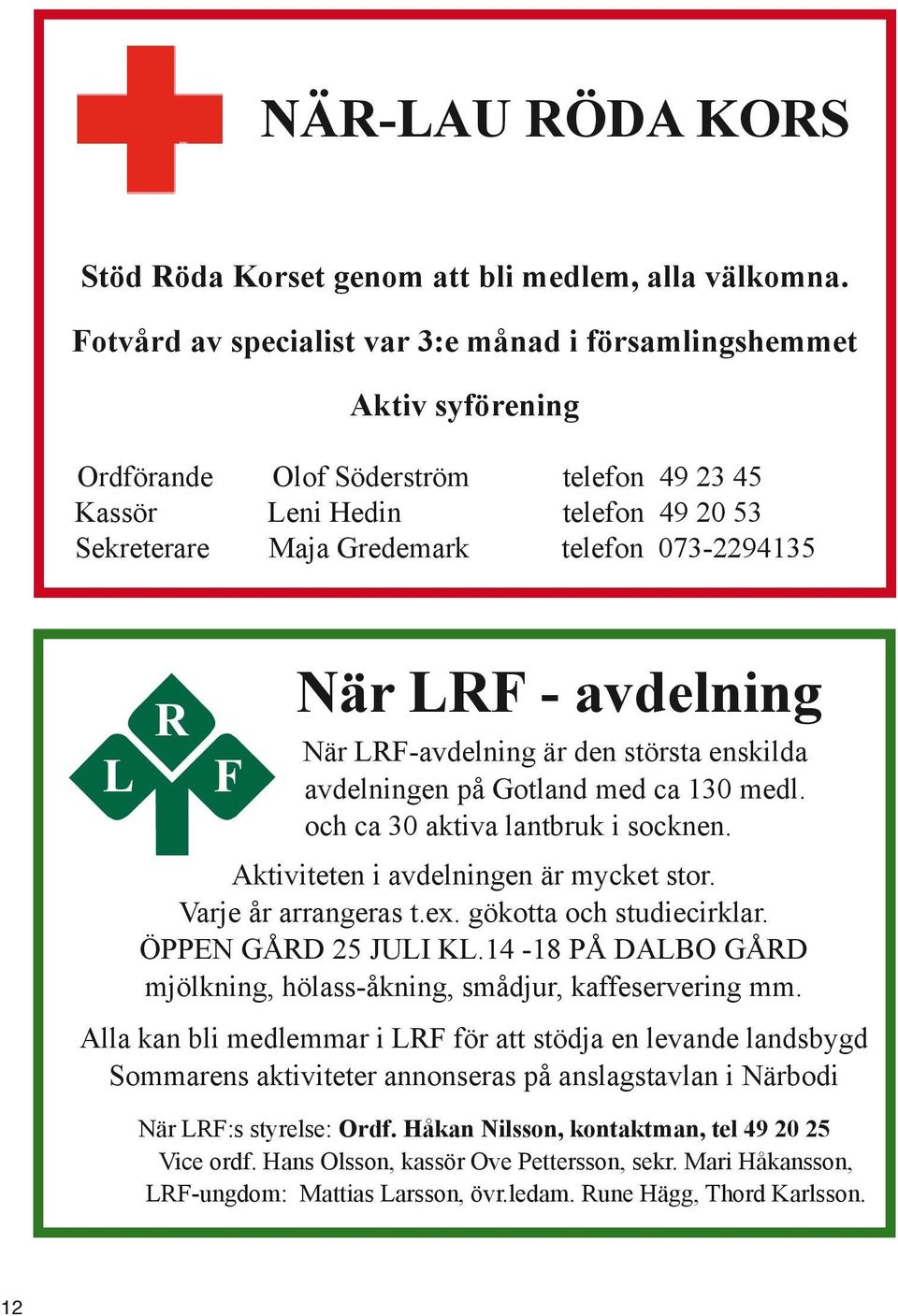 När LRF - avdelning När LRF-avdelning är den största enskilda avdelningen på Gotland med ca 130 medl. och ca 30 aktiva lantbruk i socknen. Aktiviteten i avdelningen är mycket stor.