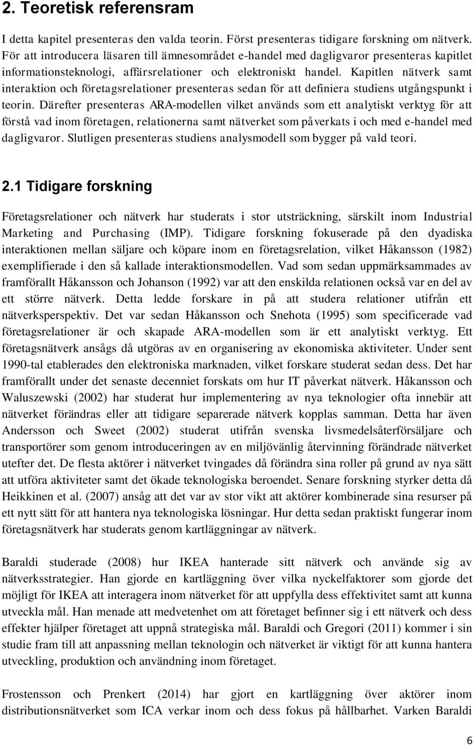 Kapitlen nätverk samt interaktion och företagsrelationer presenteras sedan för att definiera studiens utgångspunkt i teorin.