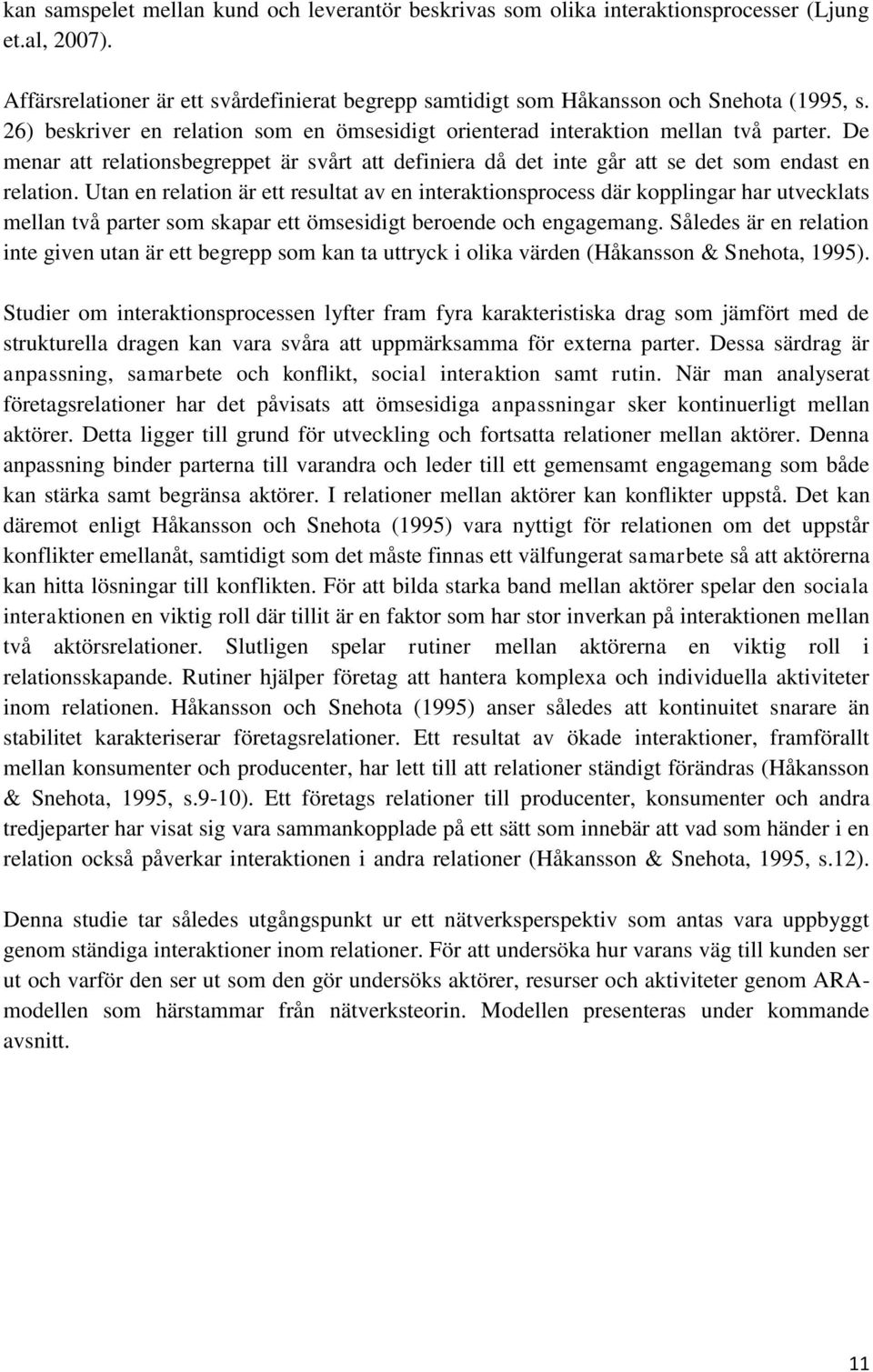 Utan en relation är ett resultat av en interaktionsprocess där kopplingar har utvecklats mellan två parter som skapar ett ömsesidigt beroende och engagemang.