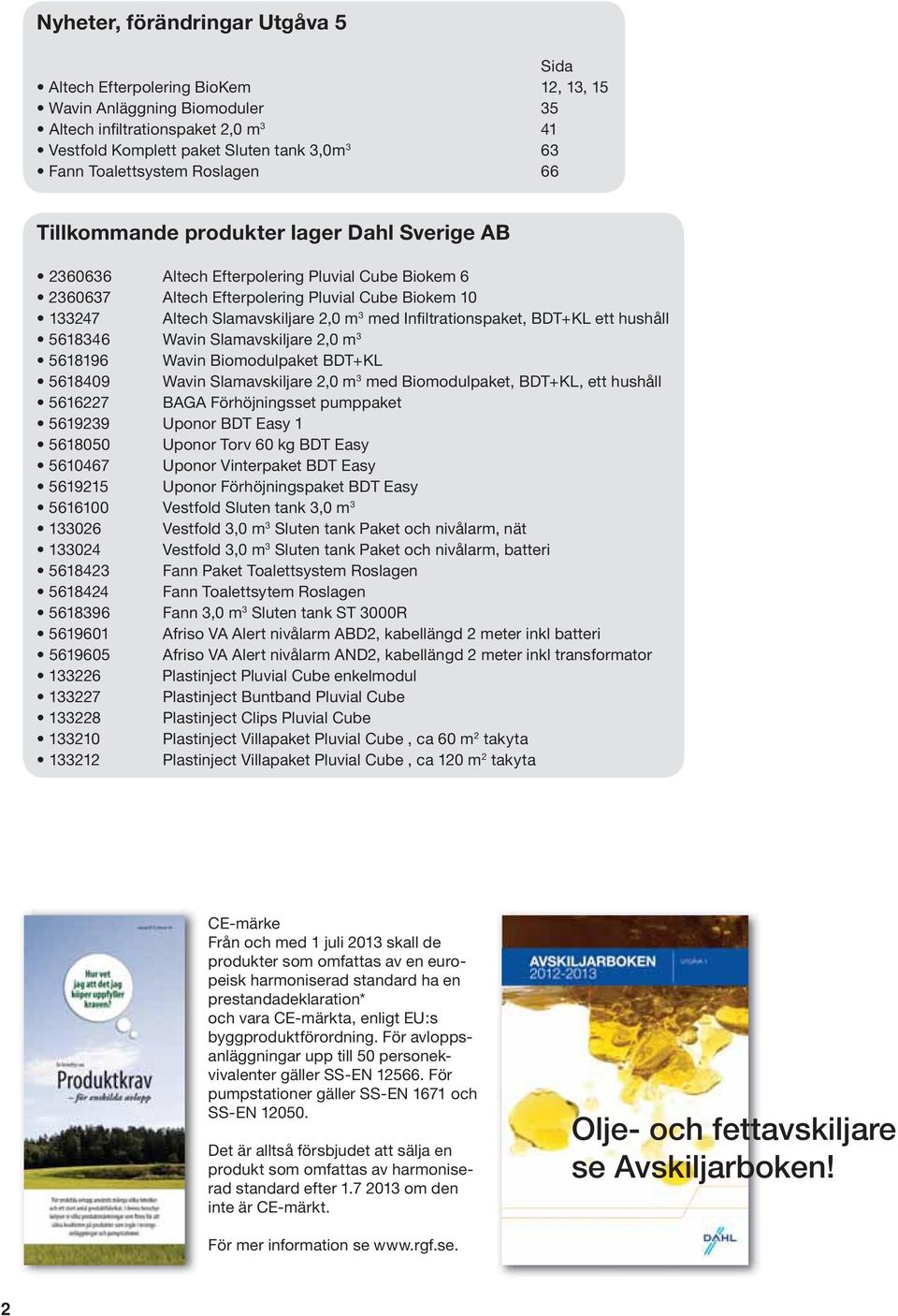 Infiltrationspaket, BDT+KL ett hushåll 568346 Wavin Slamavskiljare,0 m 3 56896 Wavin Biomodulpaket BDT+KL 568409 Wavin Slamavskiljare,0 m 3 med Biomodulpaket, BDT+KL, ett hushåll 5667 BAGA