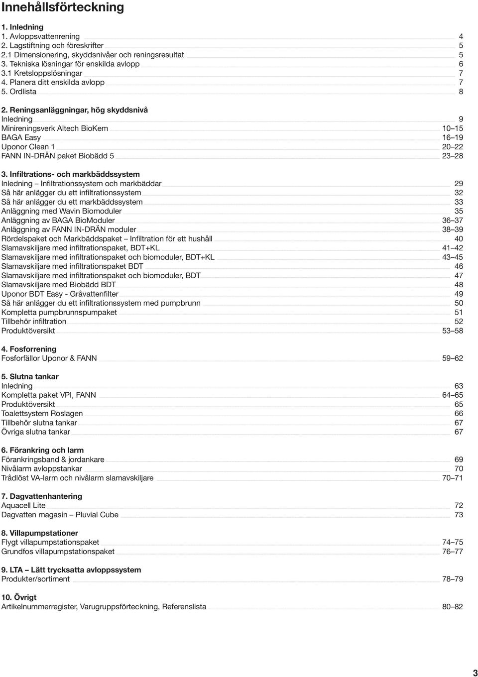 Reningsanläggningar, hög skyddsnivå Inledning 9 Minireningsverk Altech BioKem 0 5 BAGA Easy 6 9 Uponor Clean 0 FANN IN-DRÄN paket Biobädd 5 3 8 3.