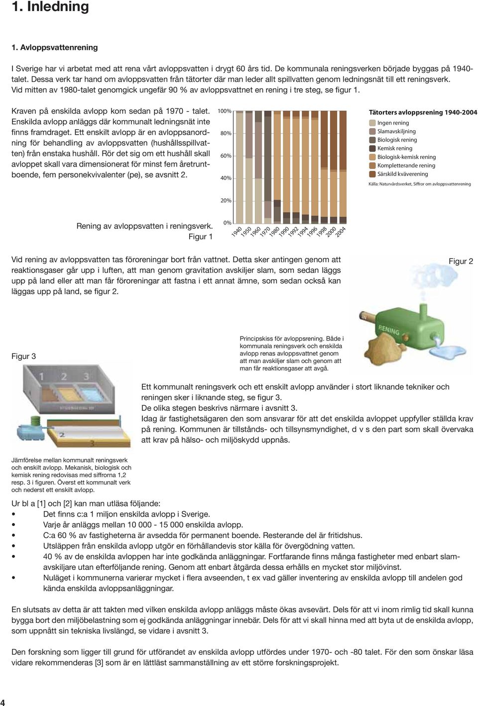 Vid mitten av 980-talet genomgick ungefär 90 % av avloppsvattnet en rening i tre steg, se figur. Kraven på enskilda avlopp kom sedan på 970 - talet.