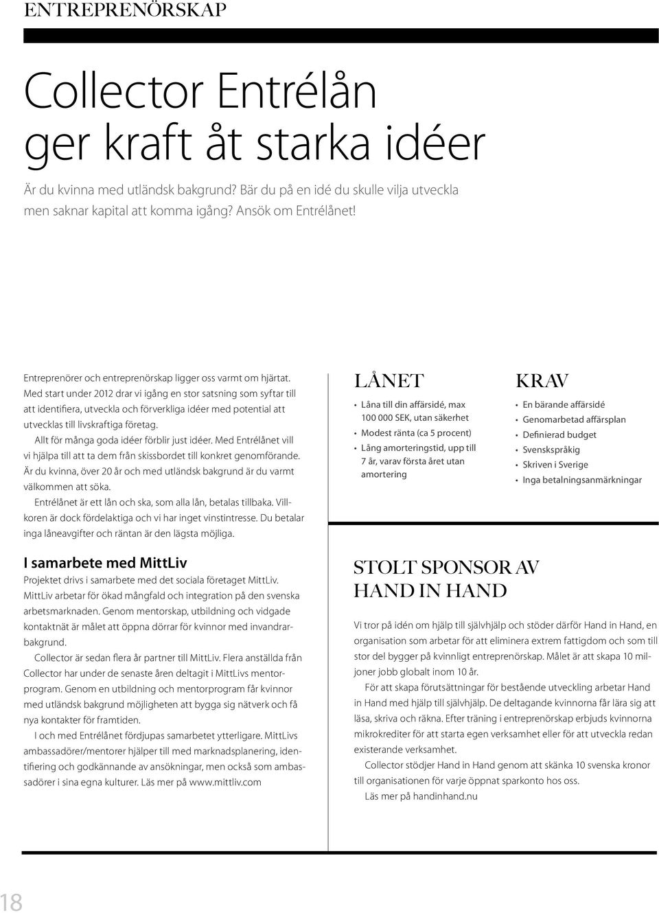 Med start under 2012 drar vi igång en stor satsning som syftar till att identifiera, utveckla och förverkliga idéer med potential att utvecklas till livskraftiga företag.