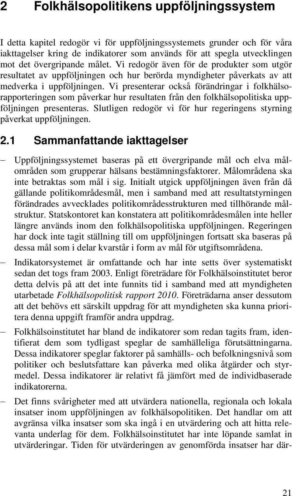 Vi presenterar också förändringar i folkhälsorapporteringen som påverkar hur resultaten från den folkhälsopolitiska uppföljningen presenteras.