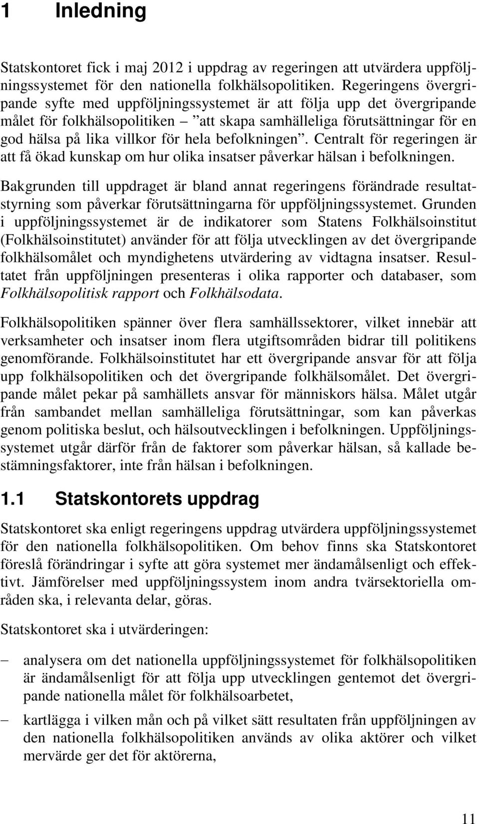 befolkningen. Centralt för regeringen är att få ökad kunskap om hur olika insatser påverkar hälsan i befolkningen.