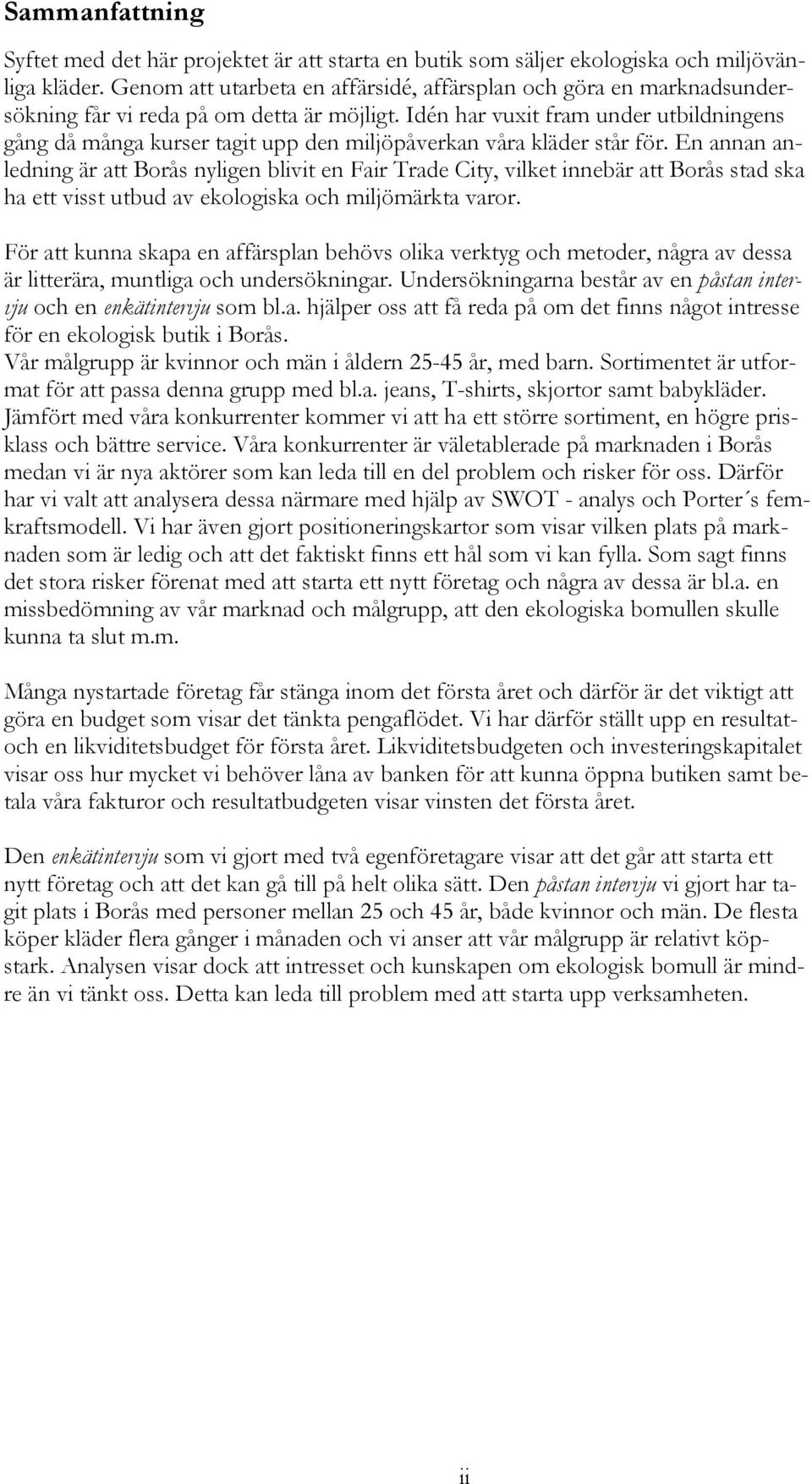 Idén har vuxit fram under utbildningens gång då många kurser tagit upp den miljöpåverkan våra kläder står för.