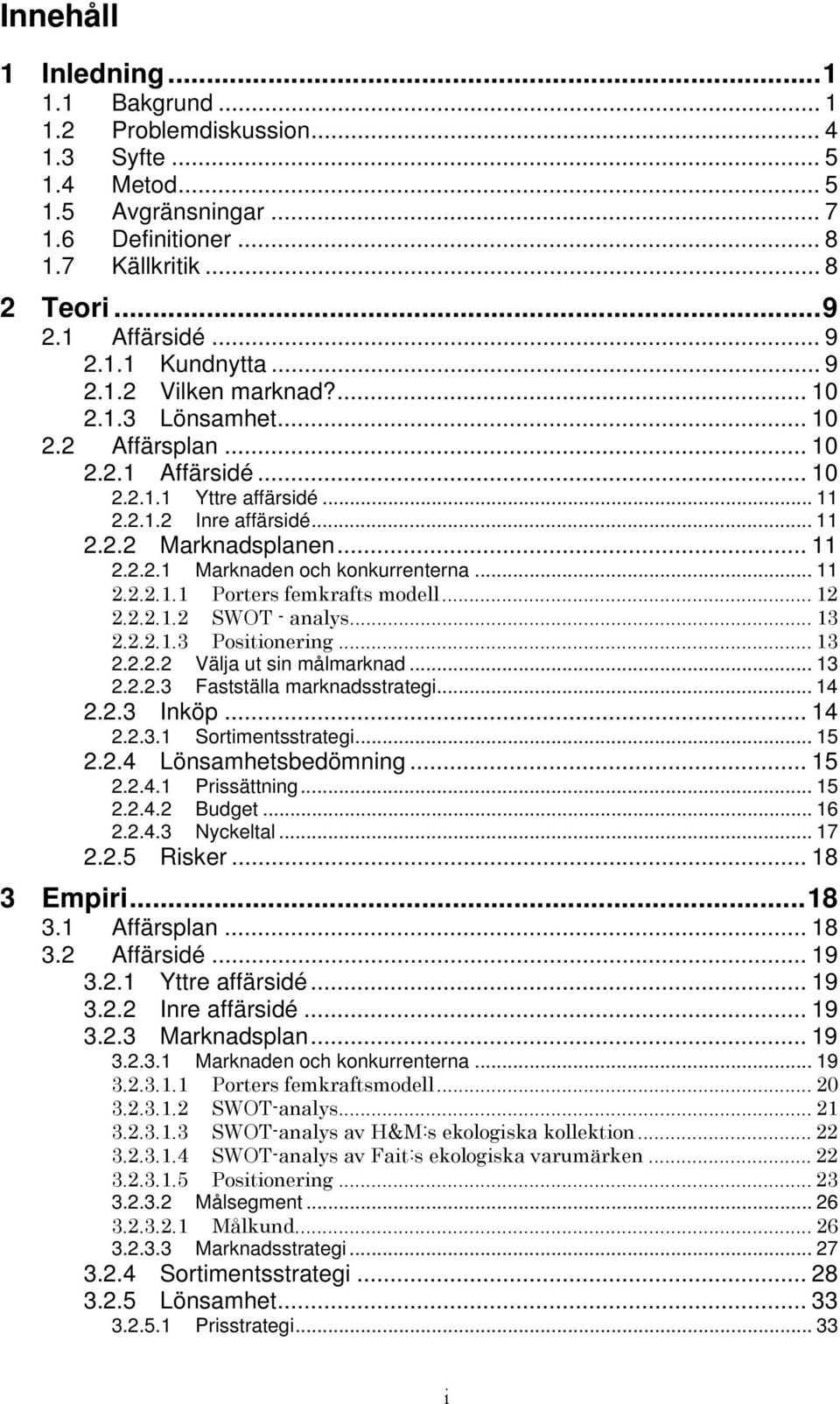 .. 11 2.2.2.1.1 Porters femkrafts modell... 12 2.2.2.1.2 SWOT - analys... 13 2.2.2.1.3 Positionering... 13 2.2.2.2 Välja ut sin målmarknad... 13 2.2.2.3 Fastställa marknadsstrategi... 14 2.2.3 Inköp.