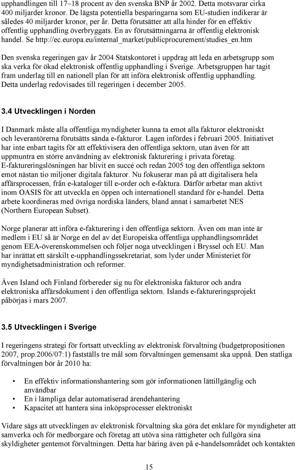 En av förutsättningarna är offentlig elektronisk handel. Se http://ec.europa.eu/internal_market/publicprocurement/studies_en.