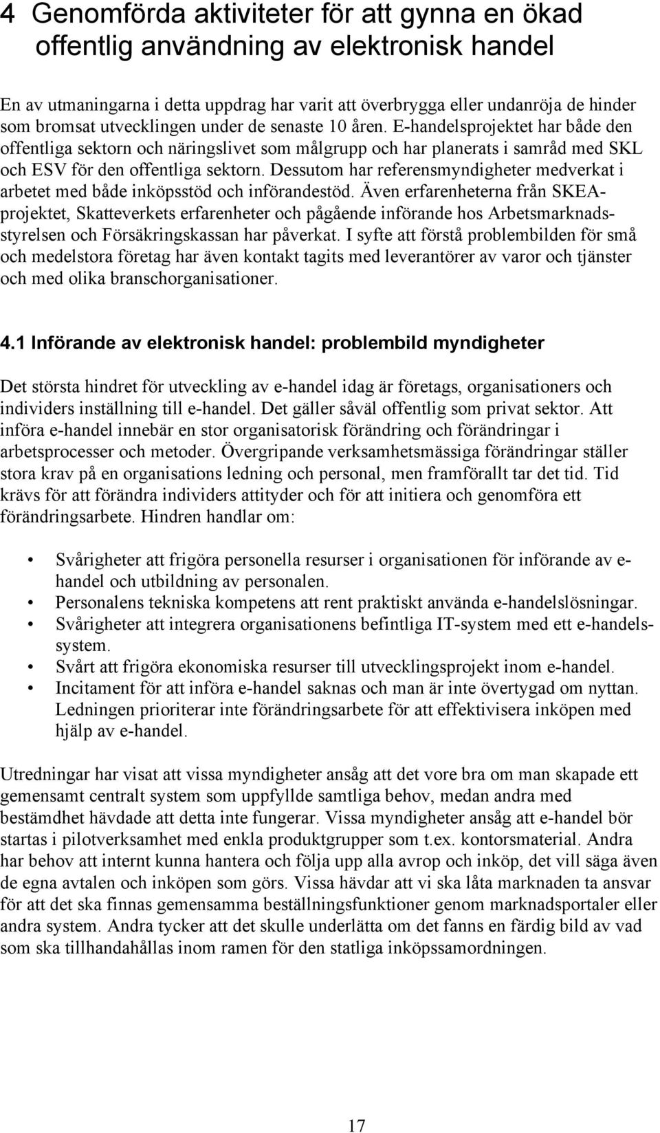 Dessutom har referensmyndigheter medverkat i arbetet med både inköpsstöd och införandestöd.