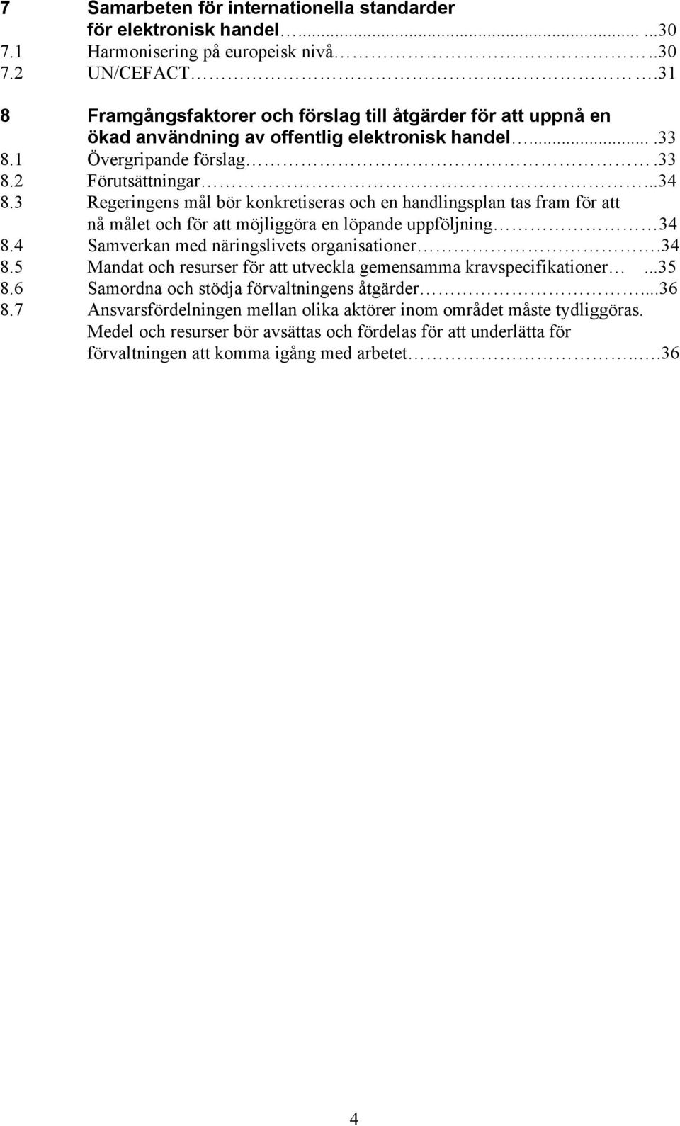 3 Regeringens mål bör konkretiseras och en handlingsplan tas fram för att nå målet och för att möjliggöra en löpande uppföljning 34 8.