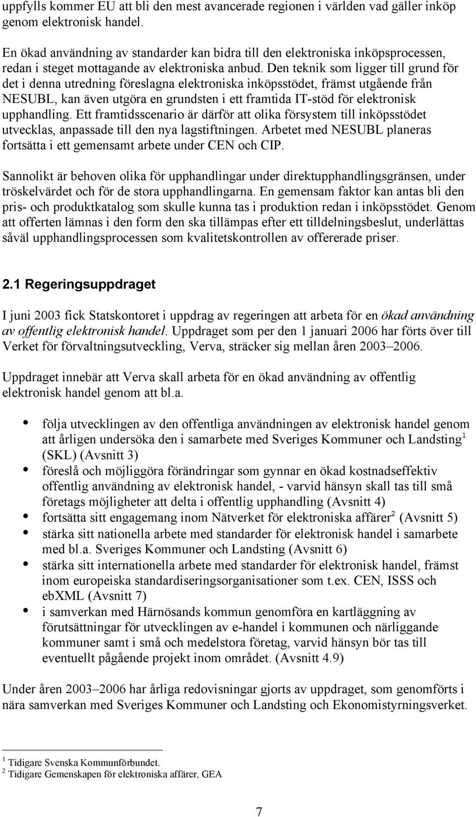 Den teknik som ligger till grund för det i denna utredning föreslagna elektroniska inköpsstödet, främst utgående från NESUBL, kan även utgöra en grundsten i ett framtida IT-stöd för elektronisk