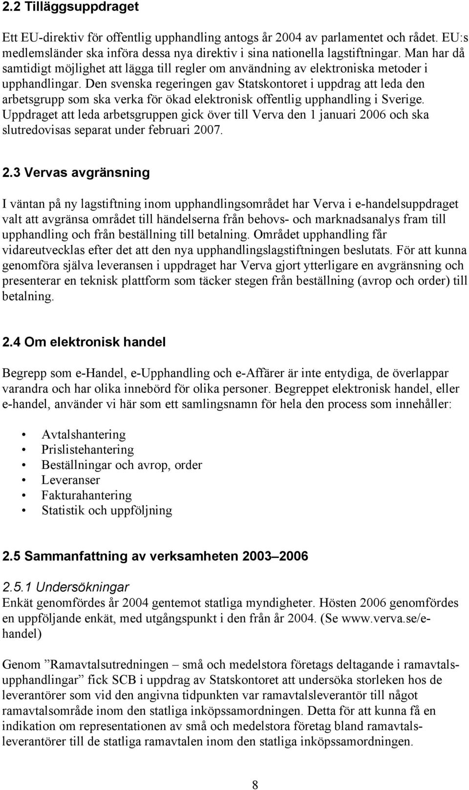 Den svenska regeringen gav Statskontoret i uppdrag att leda den arbetsgrupp som ska verka för ökad elektronisk offentlig upphandling i Sverige.