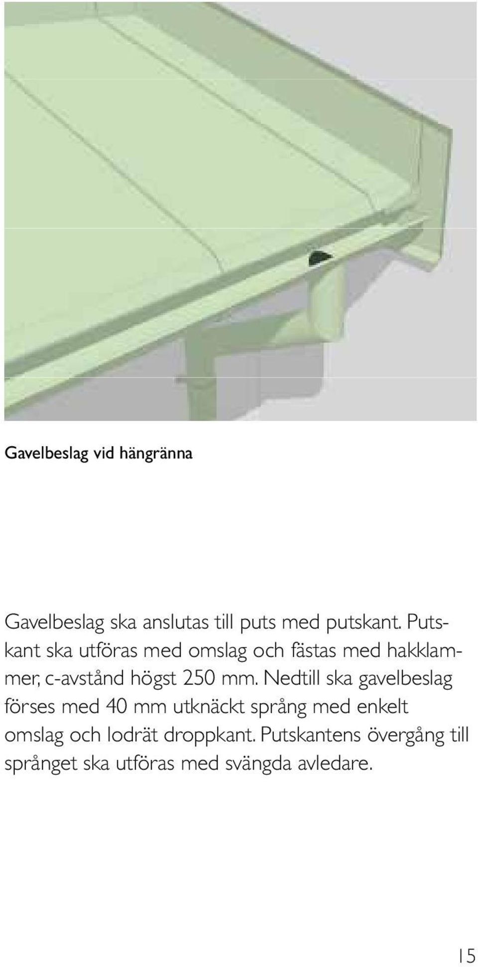 Nedtill ska gavelbeslag förses med 40 mm utknäckt språng med enkelt omslag och