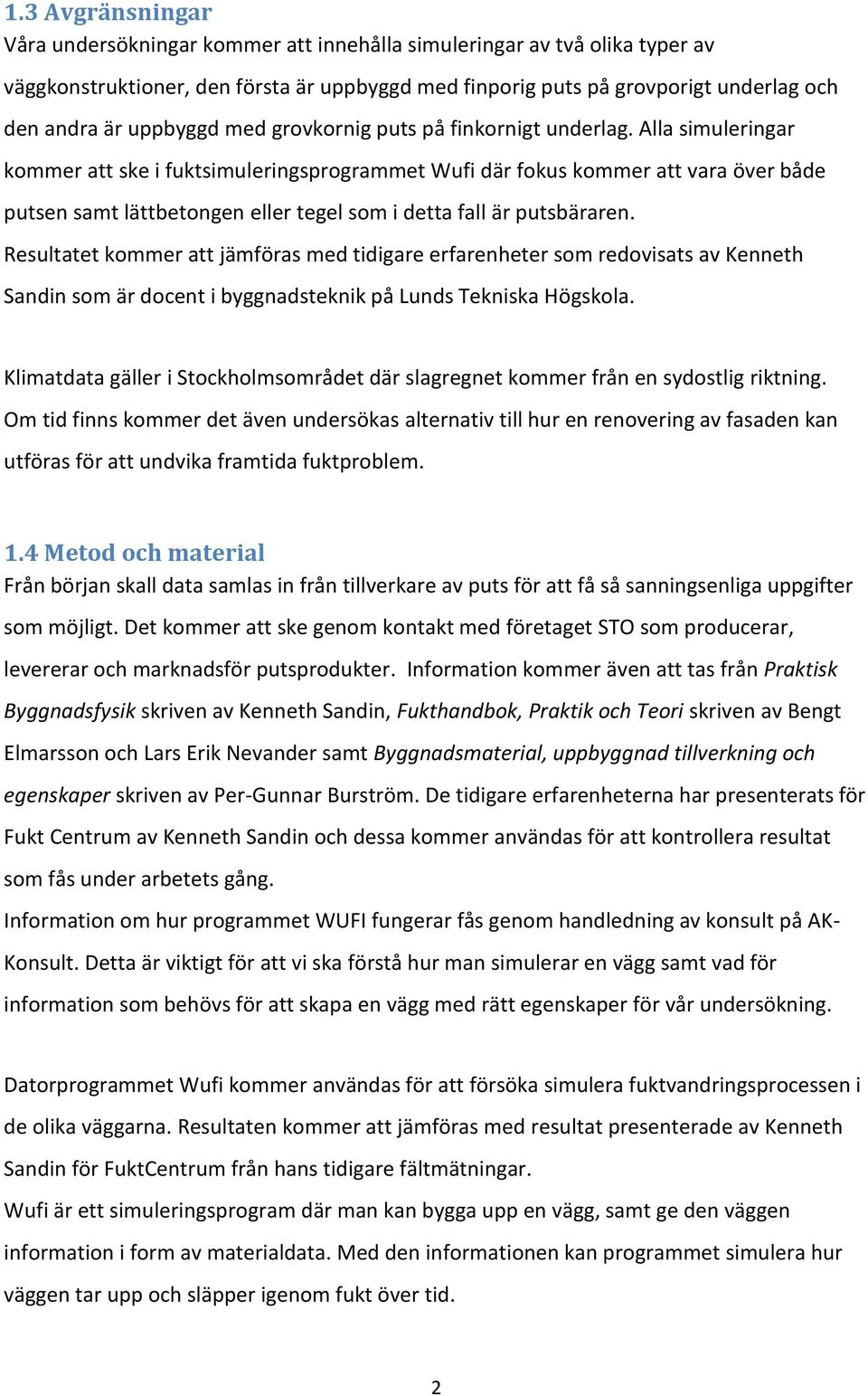 Alla simuleringar kommer att ske i fuktsimuleringsprogrammet Wufi där fokus kommer att vara över både putsen samt lättbetongen eller tegel som i detta fall är putsbäraren.