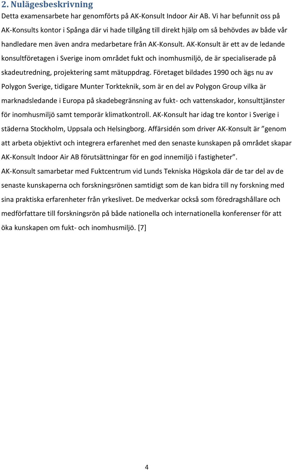 AK-Konsult är ett av de ledande konsultföretagen i Sverige inom området fukt och inomhusmiljö, de är specialiserade på skadeutredning, projektering samt mätuppdrag.