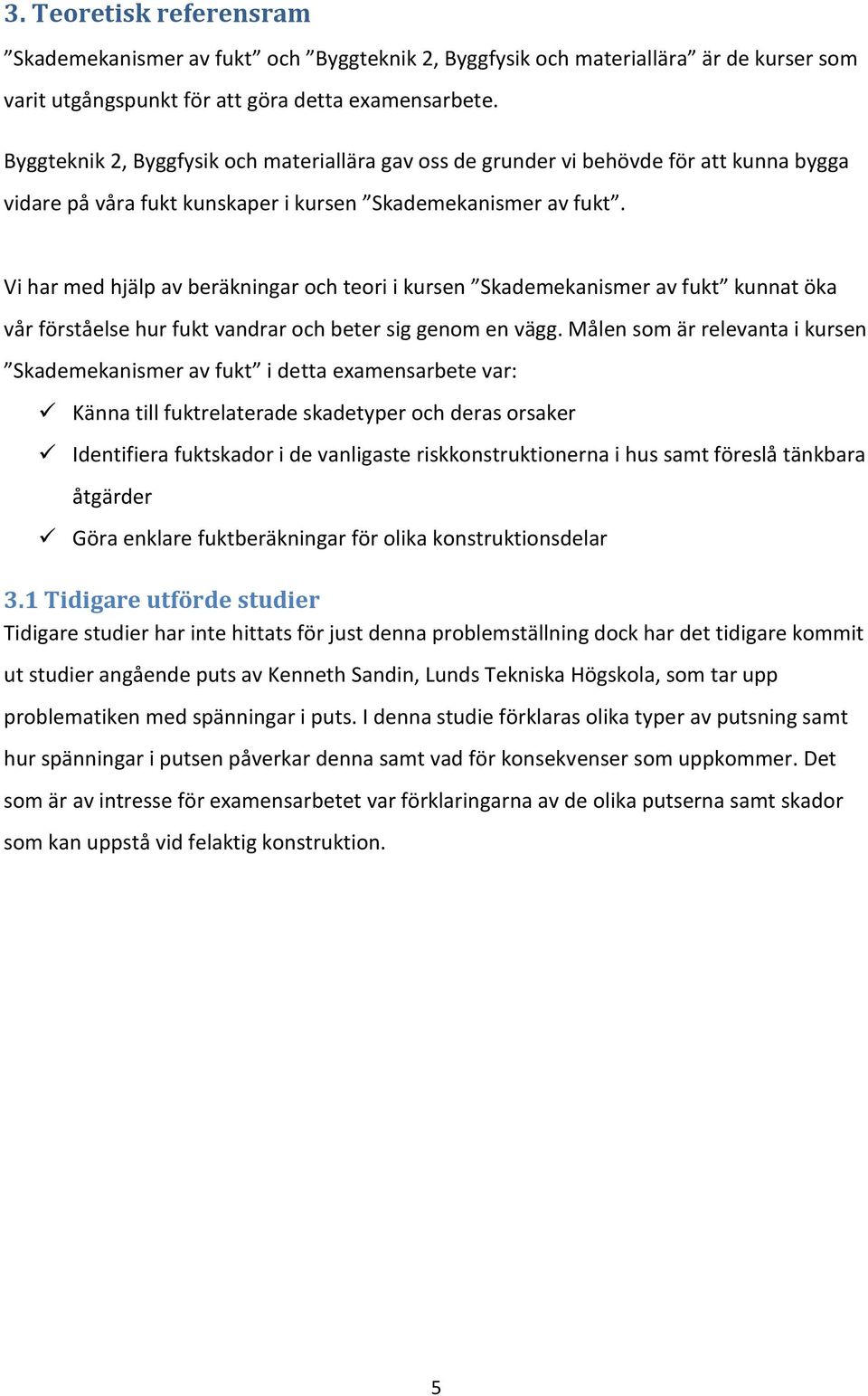 Vi har med hjälp av beräkningar och teori i kursen Skademekanismer av fukt kunnat öka vår förståelse hur fukt vandrar och beter sig genom en vägg.