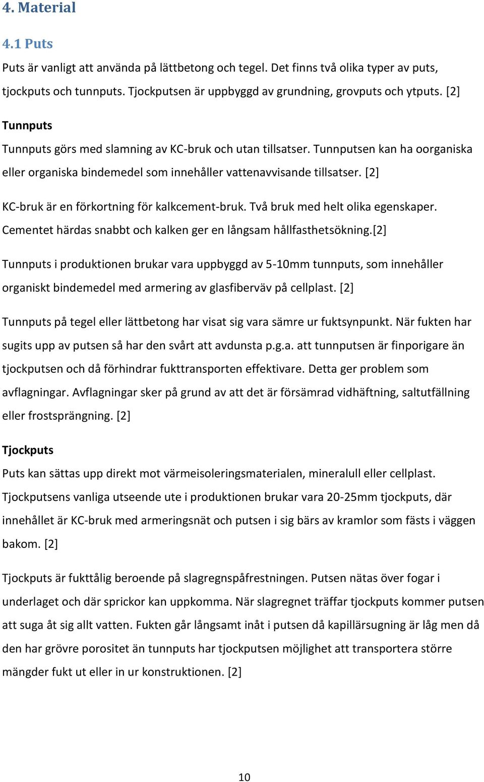 [2] KC-bruk är en förkortning för kalkcement-bruk. Två bruk med helt olika egenskaper. Cementet härdas snabbt och kalken ger en långsam hållfasthetsökning.