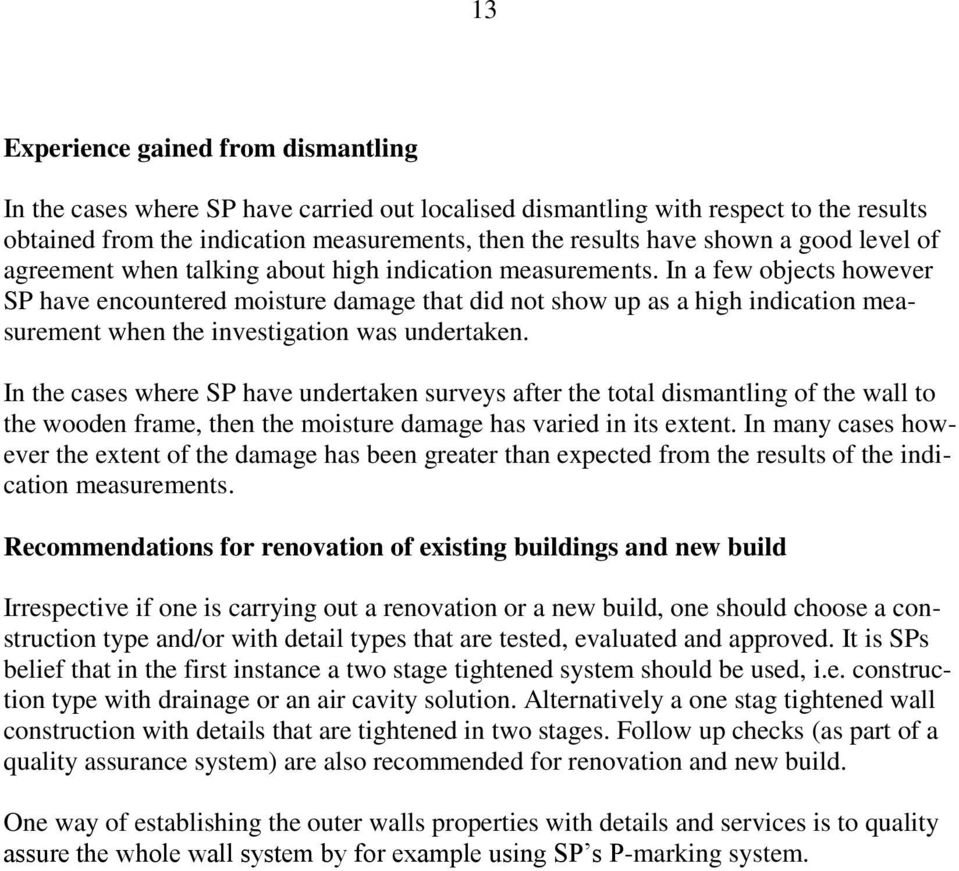 In a few objects however SP have encountered moisture damage that did not show up as a high indication measurement when the investigation was undertaken.