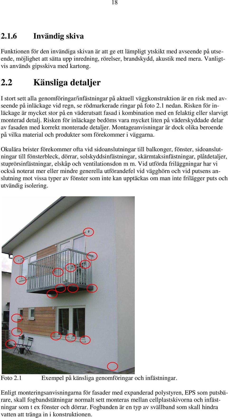 2 Känsliga detaljer I stort sett alla genomföringar/infästningar på aktuell väggkonstruktion är en risk med avseende på inläckage vid regn, se rödmarkerade ringar på foto 2.1 nedan.